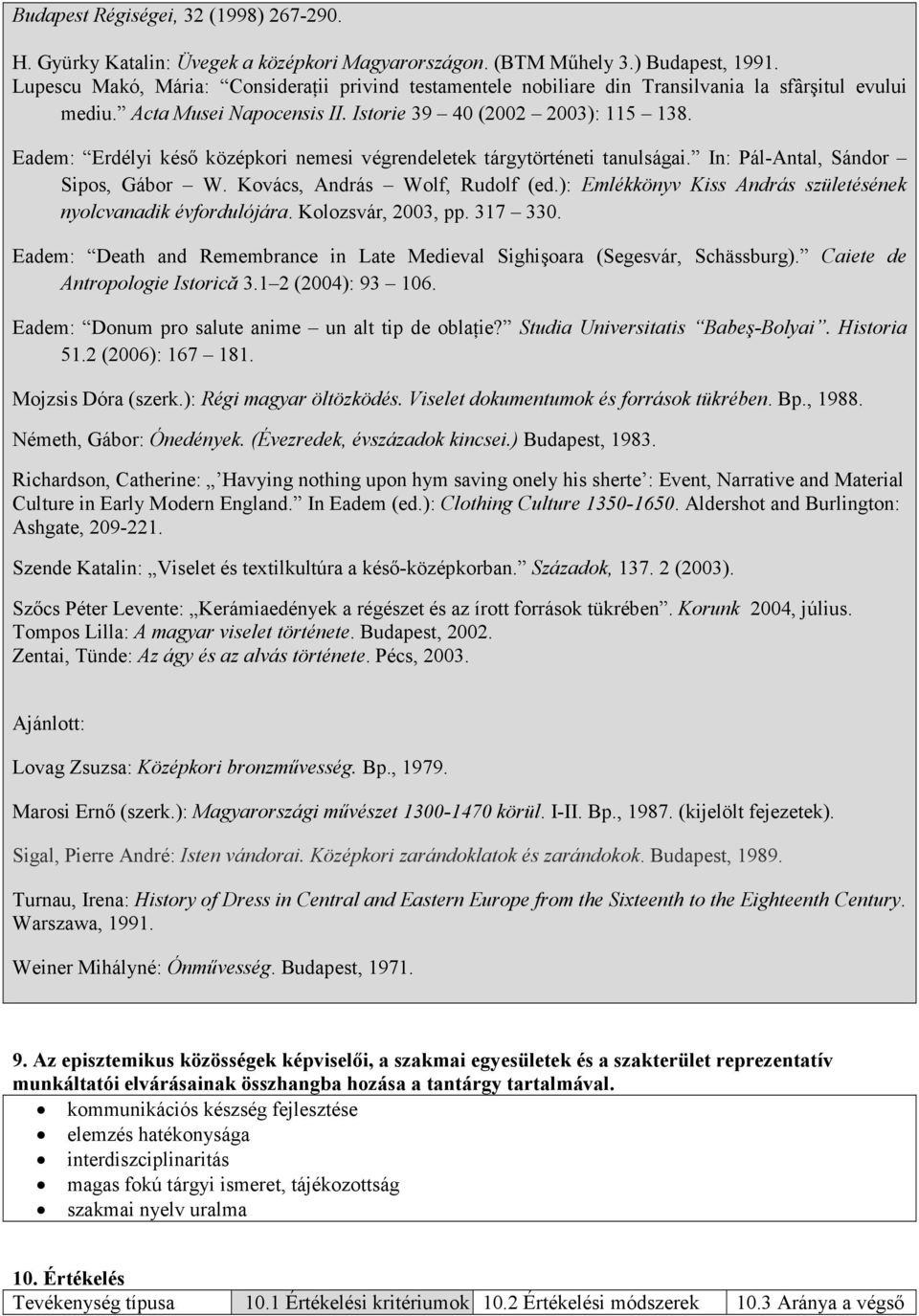 Eadem: Erdélyi késı középkori nemesi végrendeletek tárgytörténeti tanulságai. In: Pál-Antal, Sándor Sipos, Gábor W. Kovács, András Wolf, Rudolf (ed.