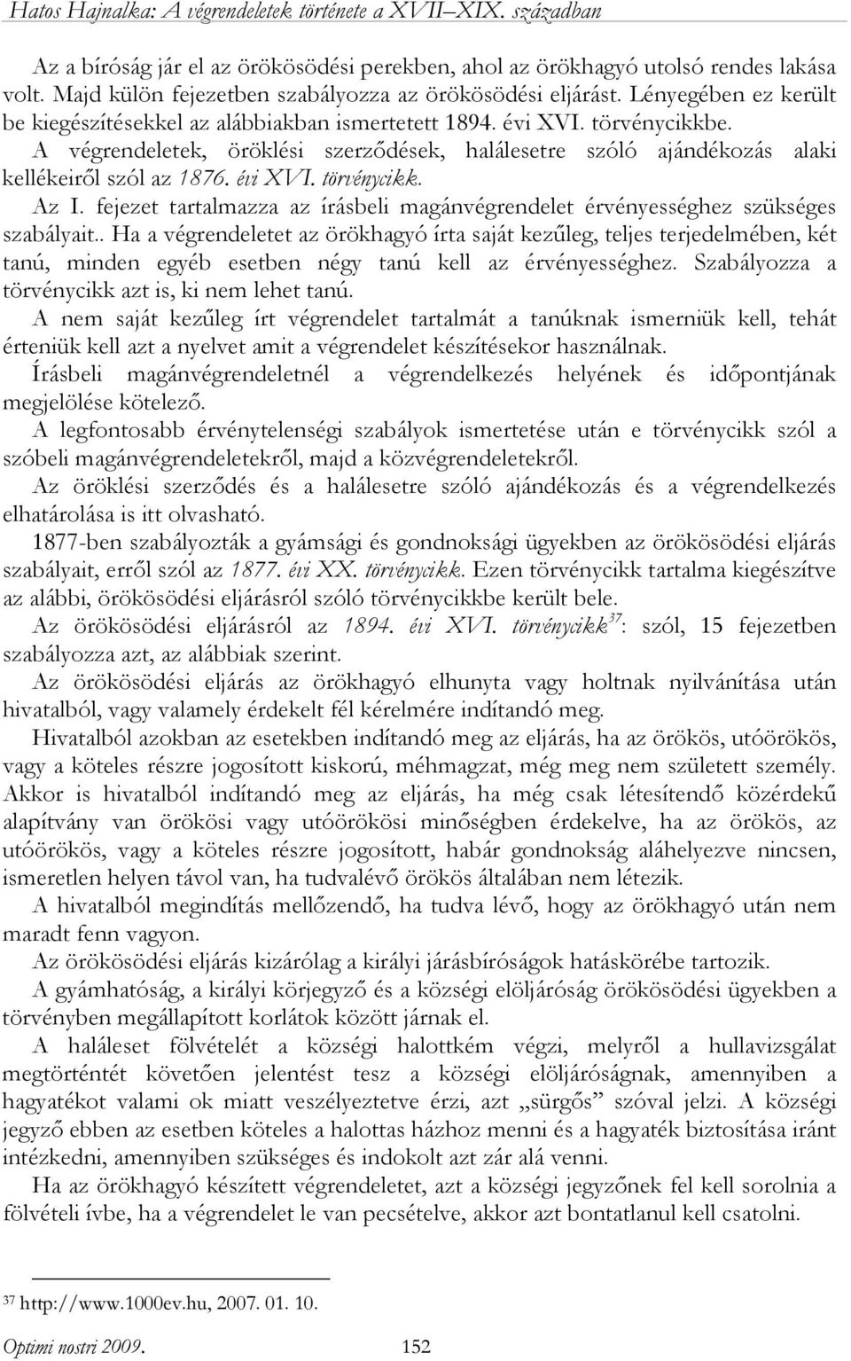 évi XVI. törvénycikk. Az I. fejezet tartalmazza az írásbeli magánvégrendelet érvényességhez szükséges szabályait.