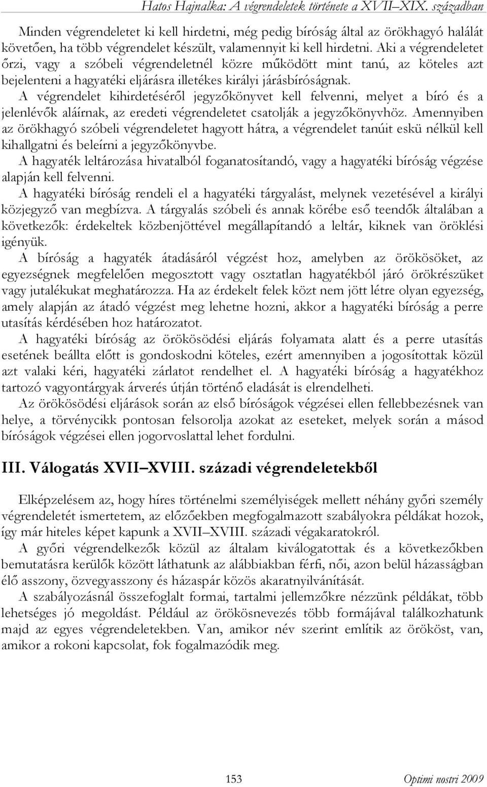 A végrendelet kihirdetéséről jegyzőkönyvet kell felvenni, melyet a bíró és a jelenlévők aláírnak, az eredeti végrendeletet csatolják a jegyzőkönyvhöz.