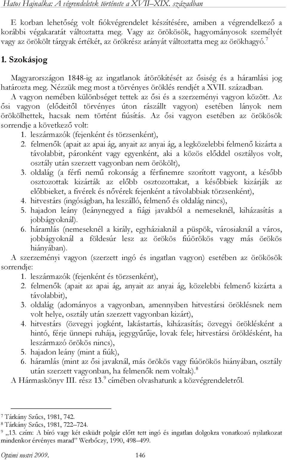 Szokásjog Magyarországon 1848-ig az ingatlanok átörökítését az ősiség és a háramlási jog határozta meg. Nézzük meg most a törvényes öröklés rendjét a XVII. században.