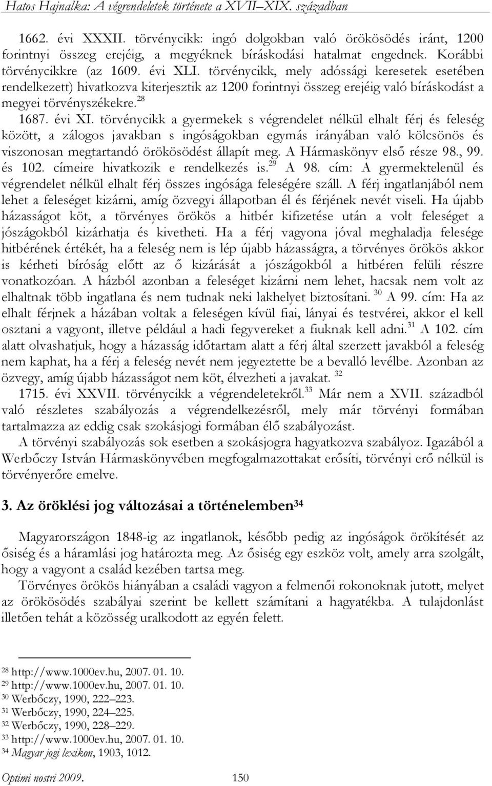 törvénycikk a gyermekek s végrendelet nélkül elhalt férj és feleség között, a zálogos javakban s ingóságokban egymás irányában való kölcsönös és viszonosan megtartandó örökösödést állapít meg.