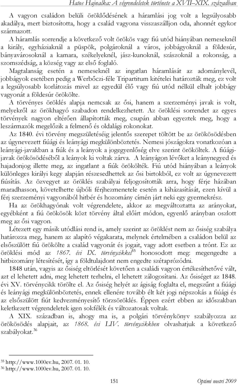 jász-kunoknál, szászoknál a rokonság, a szomszédság, a község vagy az első foglaló.