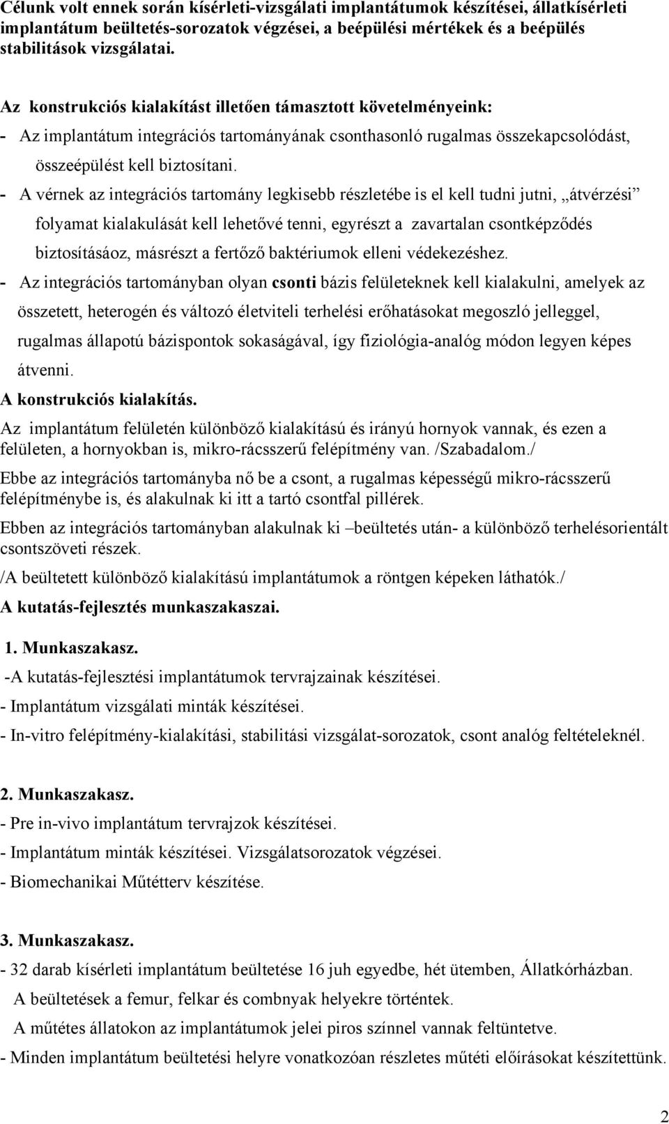 - A vérnek az integrációs tartomány legkisebb részletébe is el kell tudni jutni, átvérzési folyamat kialakulását kell lehetővé tenni, egyrészt a zavartalan csontképződés biztosításáoz, másrészt a