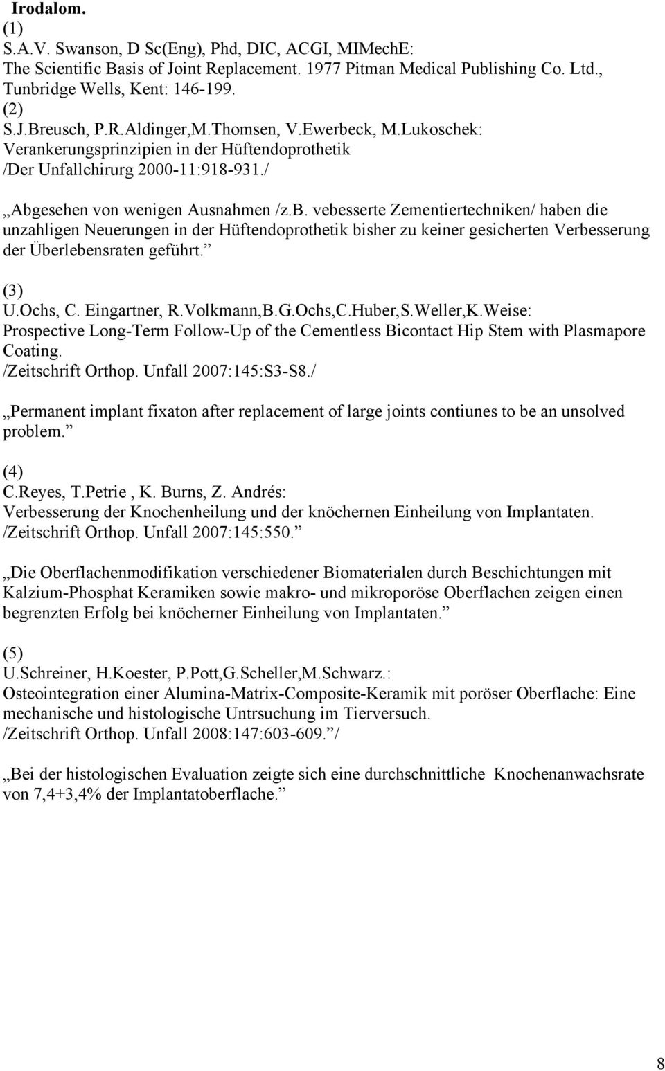 (3) U.Ochs, C. Eingartner, R.Volkmann,B.G.Ochs,C.Huber,S.Weller,K.Weise: Prospective Long-Term Follow-Up of the Cementless Bicontact Hip Stem with Plasmapore Coating. /Zeitschrift Orthop.