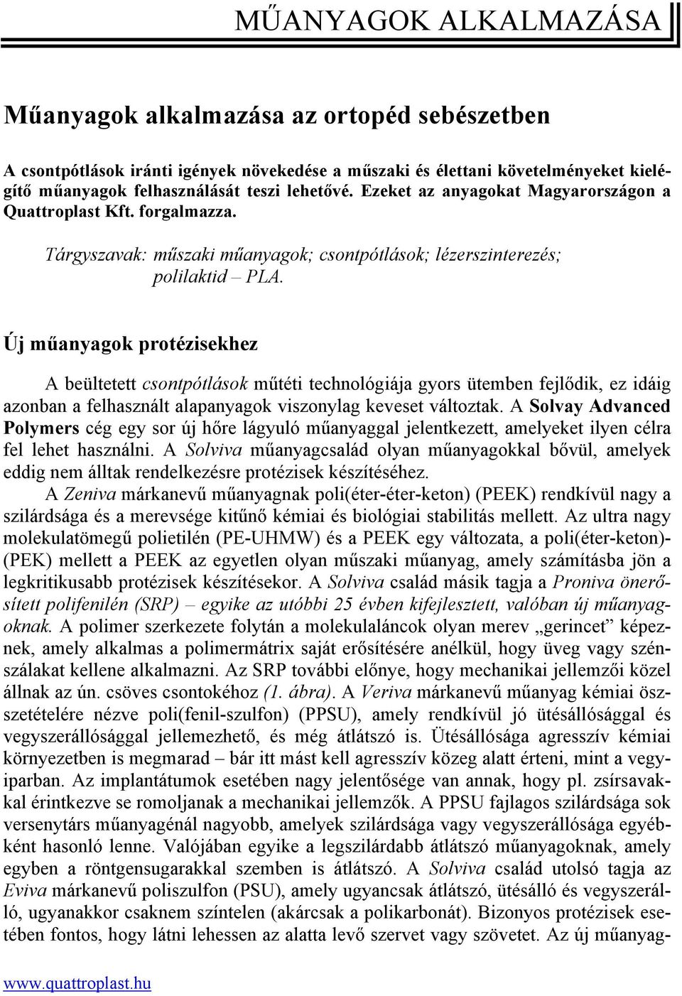 Új műanyagok protézisekhez A beültetett csontpótlások műtéti technológiája gyors ütemben fejlődik, ez idáig azonban a felhasznált alapanyagok viszonylag keveset változtak.