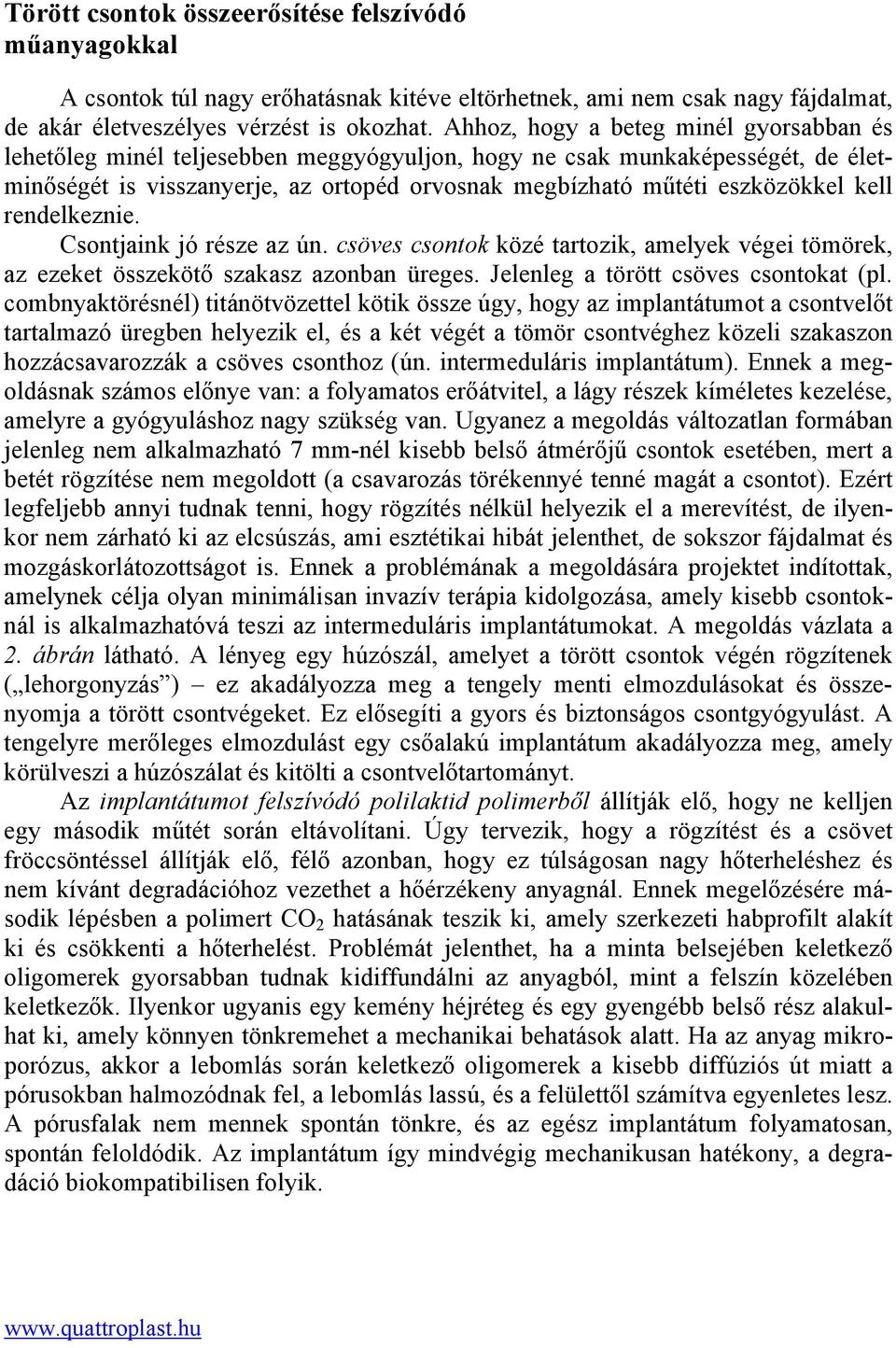 kell rendelkeznie. Csontjaink jó része az ún. csöves csontok közé tartozik, amelyek végei tömörek, az ezeket összekötő szakasz azonban üreges. Jelenleg a törött csöves csontokat (pl.