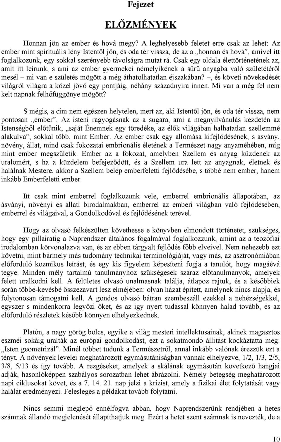 Csak egy oldala élettörténetének az, amit itt leírunk, s ami az ember gyermekei némelyikének a sűrű anyagba való születétéről mesél mi van e születés mögött a még áthatolhatatlan éjszakában?