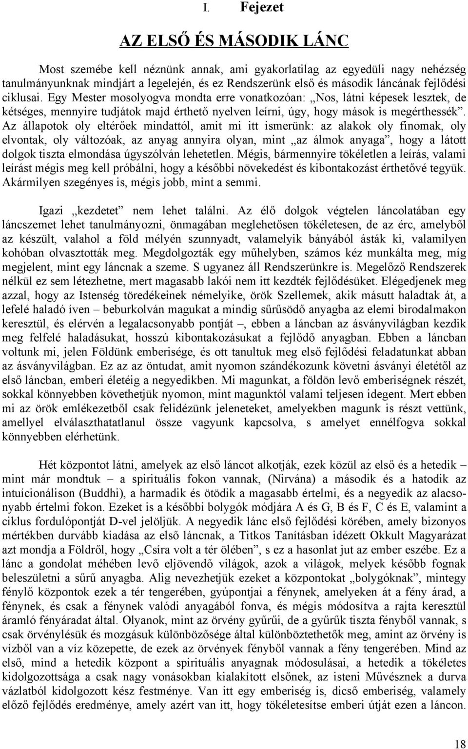 Az állapotok oly eltérőek mindattól, amit mi itt ismerünk: az alakok oly finomak, oly elvontak, oly változóak, az anyag annyira olyan, mint az álmok anyaga, hogy a látott dolgok tiszta elmondása