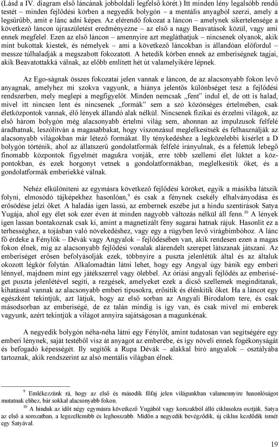 Az elérendő fokozat a láncon amelynek sikertelensége a következő láncon újraszületést eredményezne az első a nagy Beavatások közül, vagy ami ennek megfelel.