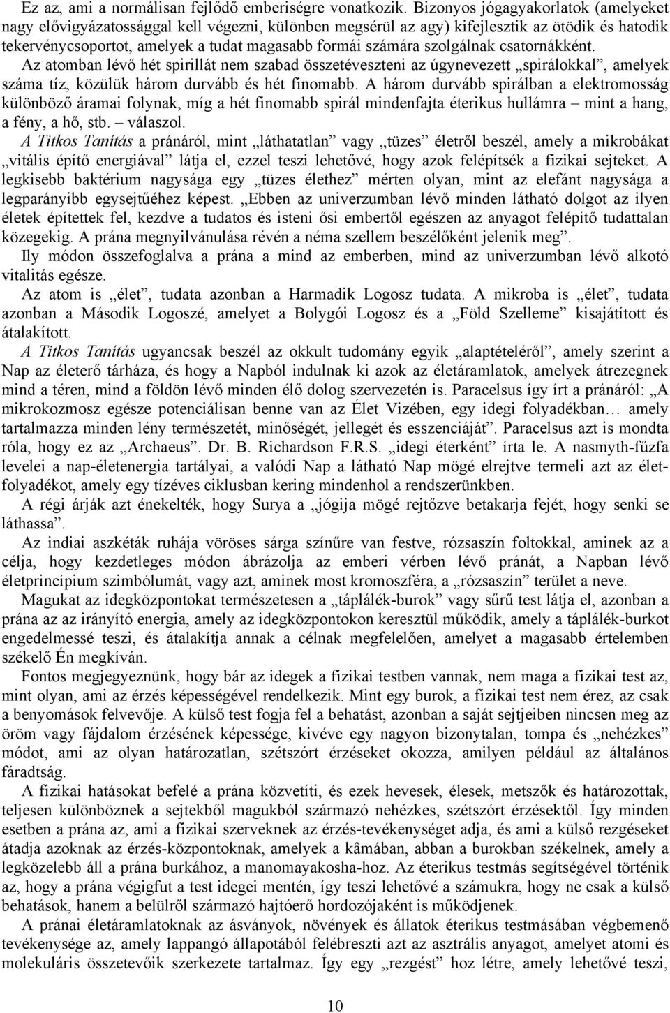 szolgálnak csatornákként. Az atomban lévő hét spirillát nem szabad összetéveszteni az úgynevezett spirálokkal, amelyek száma tíz, közülük három durvább és hét finomabb.