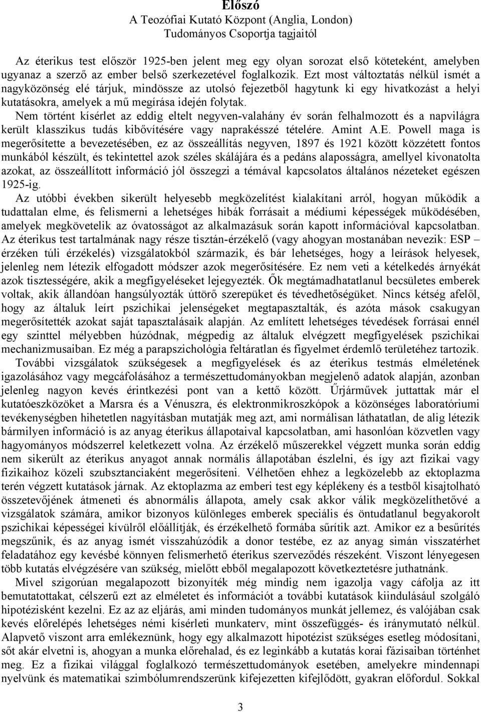 Ezt most változtatás nélkül ismét a nagyközönség elé tárjuk, mindössze az utolsó fejezetből hagytunk ki egy hivatkozást a helyi kutatásokra, amelyek a mű megírása idején folytak.