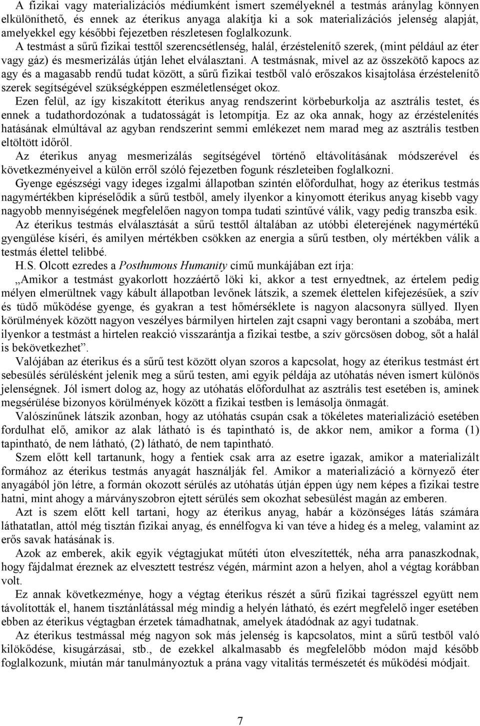 A testmásnak, mivel az az összekötő kapocs az agy és a magasabb rendű tudat között, a sűrű fizikai testből való erőszakos kisajtolása érzéstelenítő szerek segítségével szükségképpen eszméletlenséget