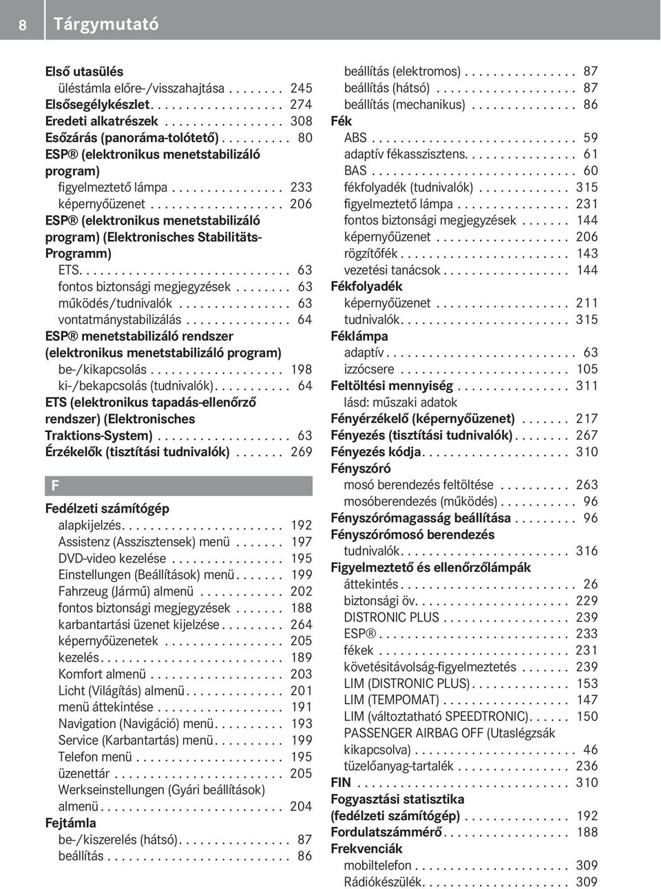 .................. 206 ESP (elektronikus menetstabilizáló program) (Elektronisches Stabilitäts- Programm) ETS.............................. 63 fontos biztonsági megjegyzések........ 63 működés/tudnivalók.