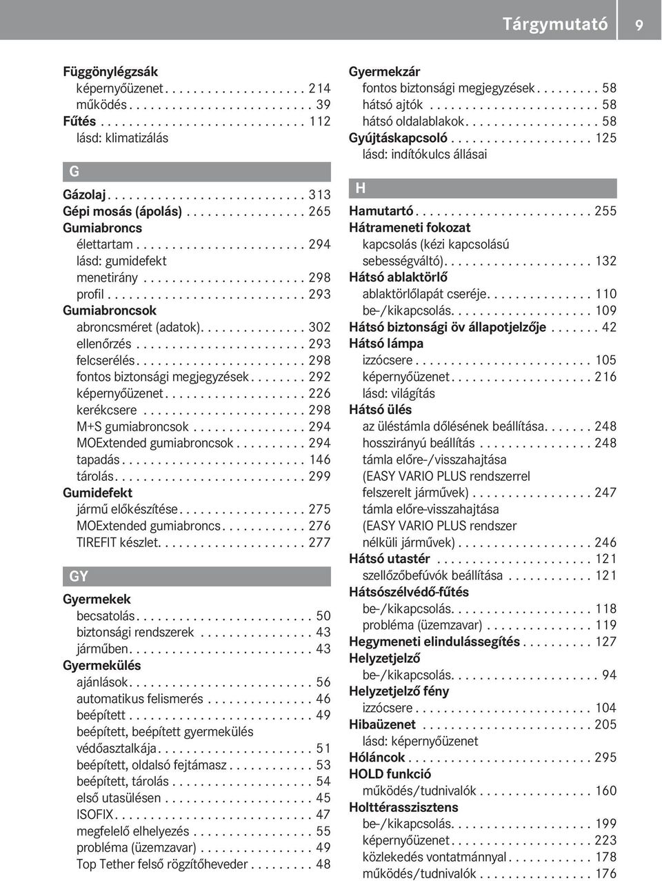 .............. 302 ellenőrzés........................ 293 felcserélés........................ 298 fontos biztonsági megjegyzések........ 292 képernyőüzenet.................... 226 kerékcsere.