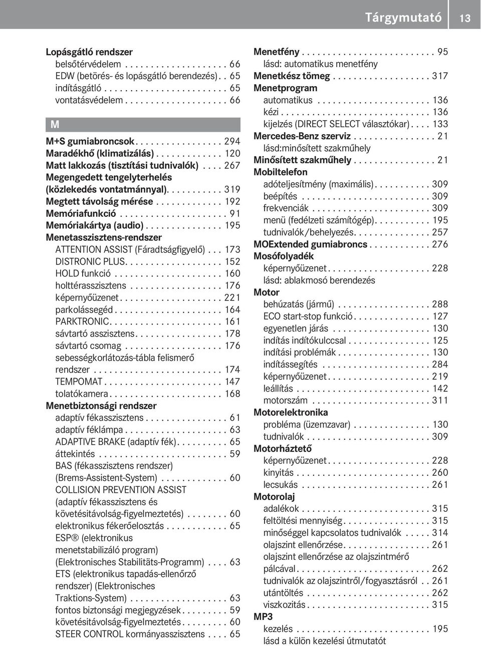 ............ 192 emóriafunkció..................... 91 emóriakártya (audio)............... 195 enetasszisztens-rendszer ATTENTION ASSIST (Fáradtságfigyelő)... 173 DISTRONIC PLUS................... 152 HOLD funkció.