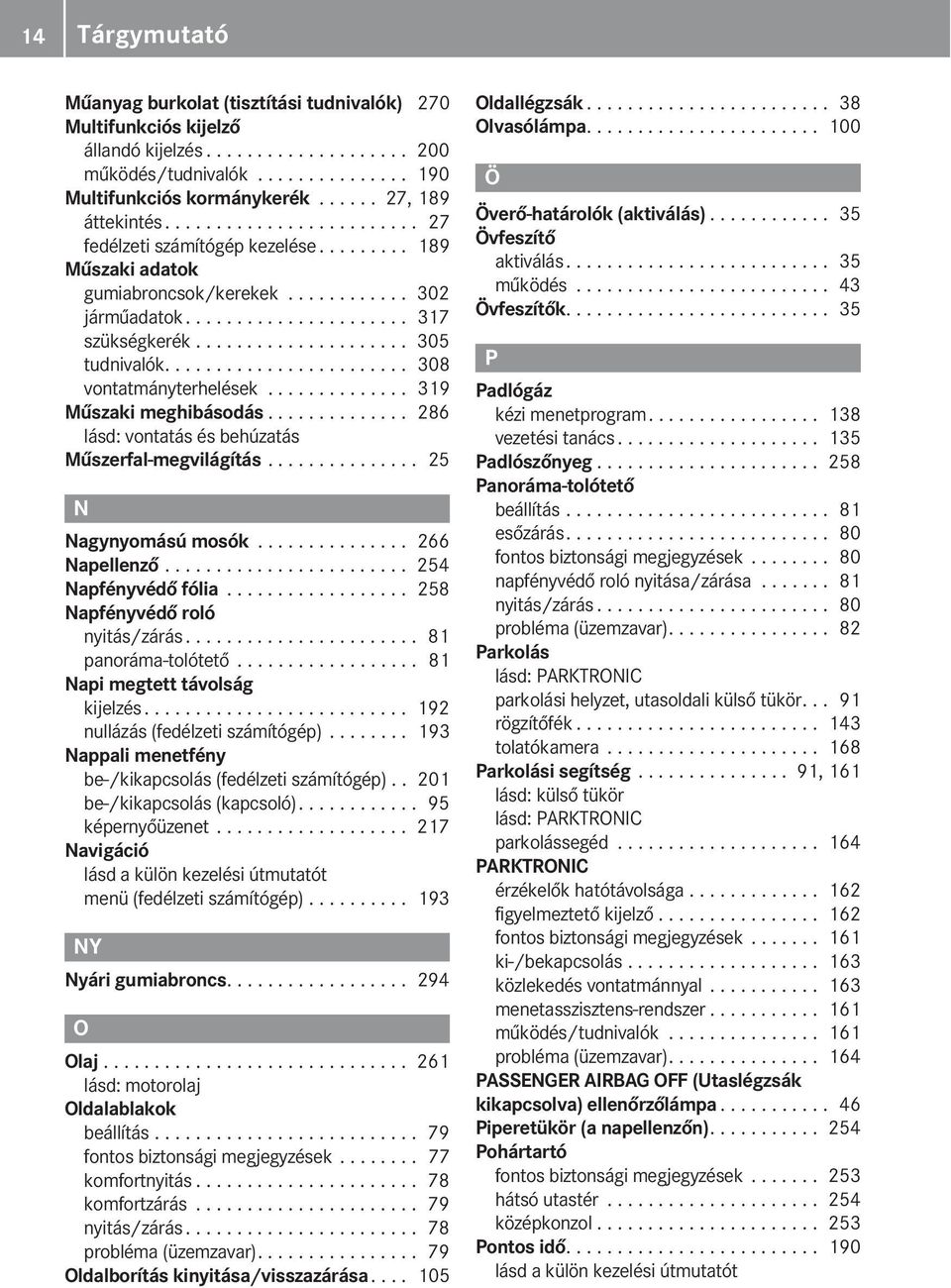 .................... 305 tudnivalók........................ 308 vontatmányterhelések.............. 319 űszaki meghibásodás.............. 286 lásd: vontatás és behúzatás űszerfal-megvilágítás.