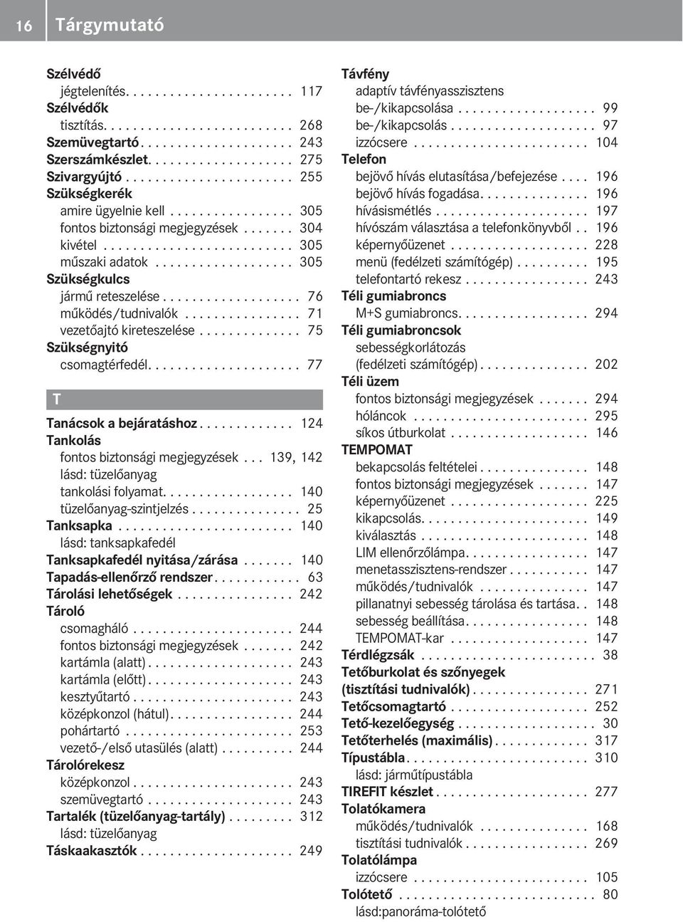 .................. 305 Szükségkulcs jármű reteszelése................... 76 működés/tudnivalók................ 71 vezetőajtó kireteszelése.............. 75 Szükségnyitó csomagtérfedél.