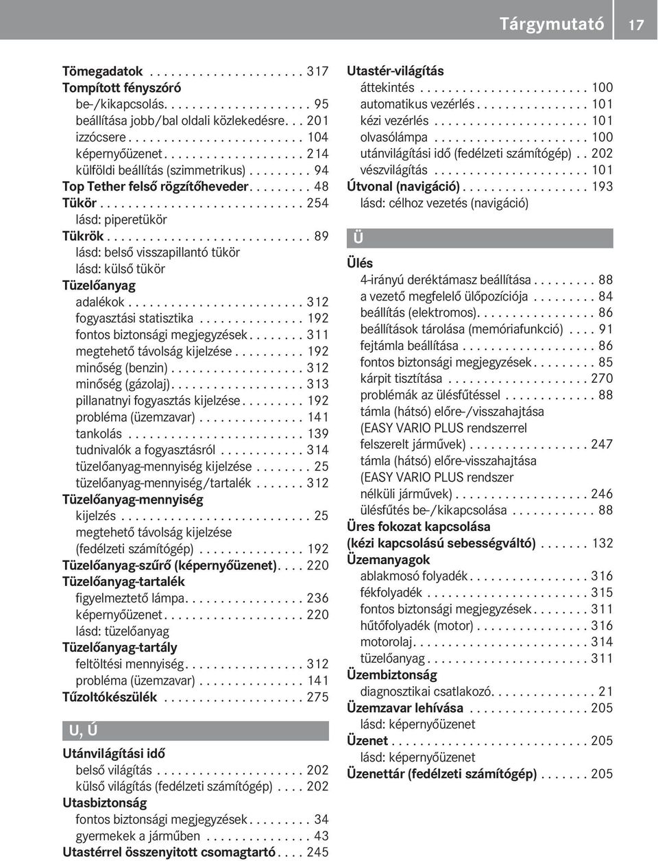 ............................ 89 lásd: belső visszapillantó tükör lásd: külső tükör Tüzelőanyag adalékok......................... 312 fogyasztási statisztika............... 192 fontos biztonsági megjegyzések.