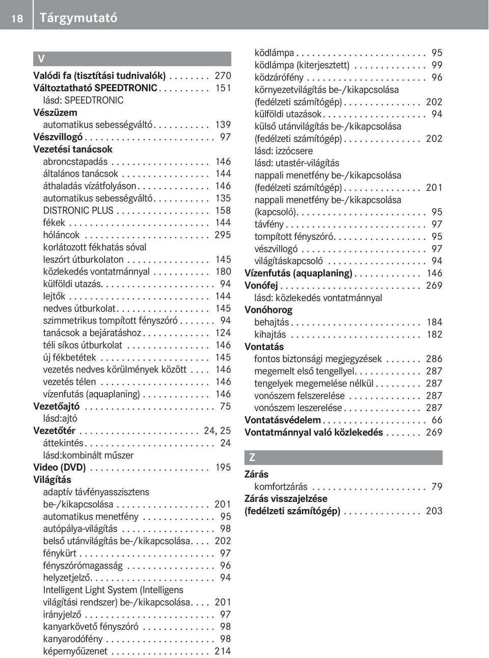 .......... 135 DISTRONIC PLUS.................. 158 fékek........................... 144 hóláncok........................ 295 korlátozott fékhatás sóval leszórt útburkolaton.