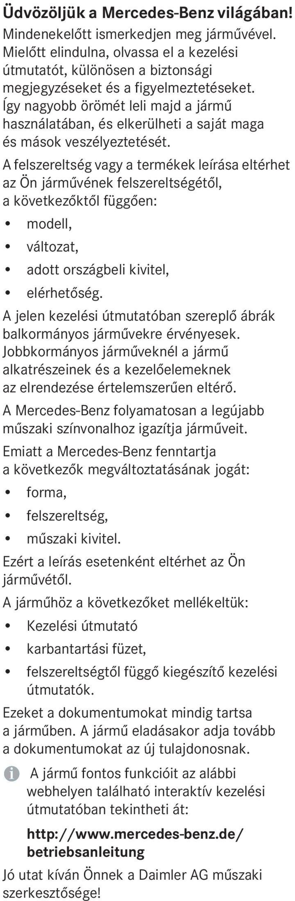 A felszereltség vagy a termékek leírása eltérhet az Ön járművének felszereltségétől, a következőktől függően: modell, változat, adott országbeli kivitel, elérhetőség.