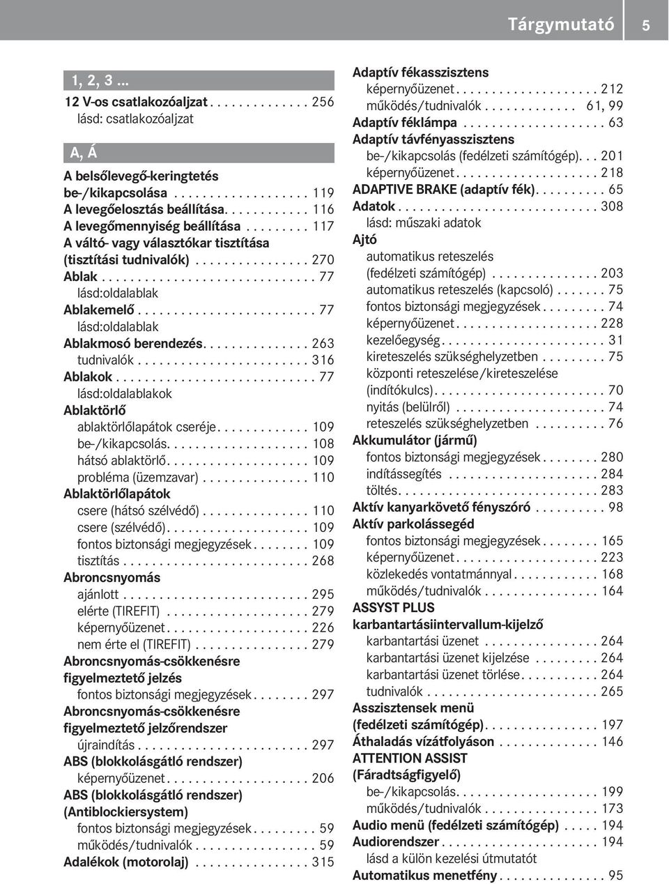 ........................ 77 lásd:oldalablak Ablakmosó berendezés............... 263 tudnivalók........................ 316 Ablakok............................ 77 lásd:oldalablakok Ablaktörlő ablaktörlőlapátok cseréje.