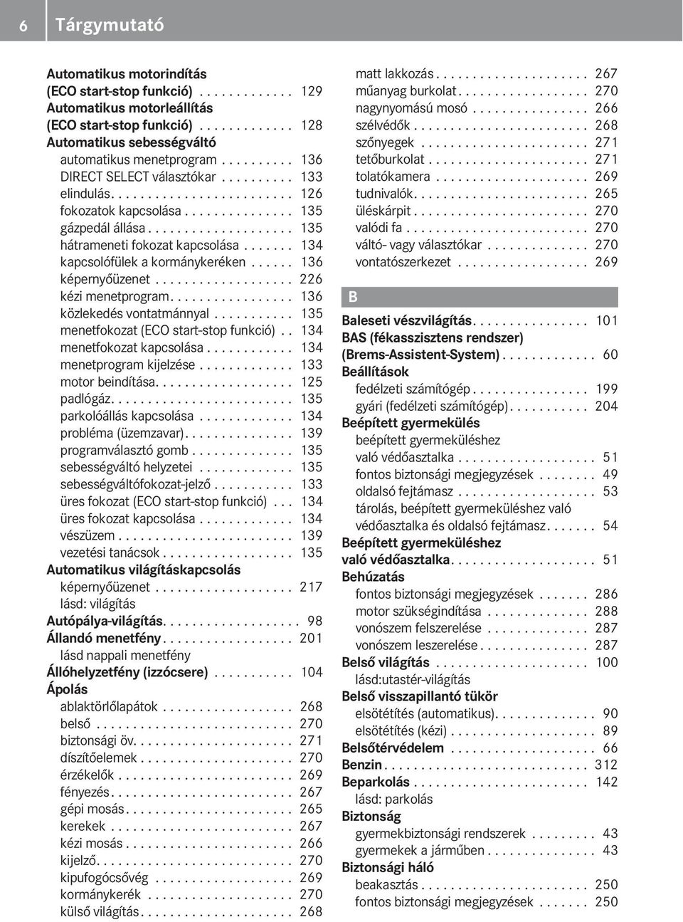 ...... 134 kapcsolófülek a kormánykeréken...... 136 képernyőüzenet................... 226 kézi menetprogram................. 136 közlekedés vontatmánnyal........... 135 menetfokozat (ECO start-stop funkció).