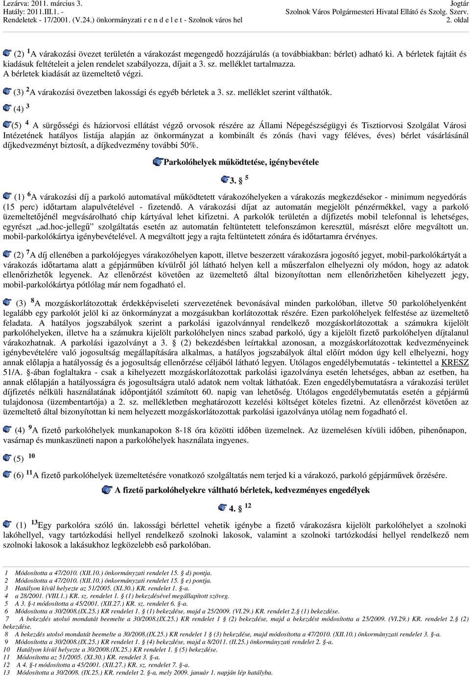 (3) 2 A várakozási övezetben lakossági és egyéb bérletek a 3. sz. melléklet szerint válthatók.