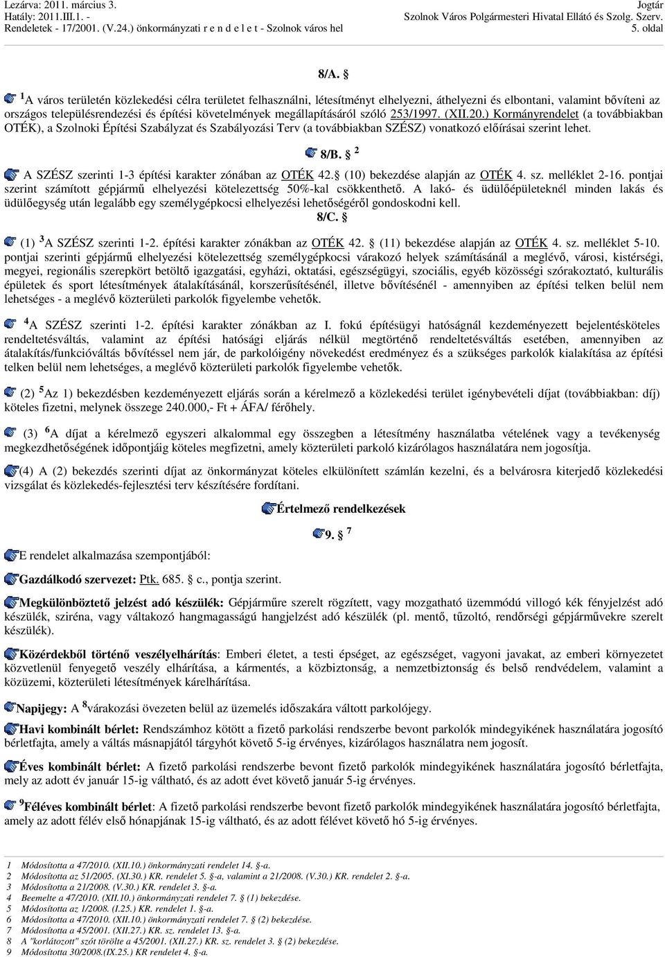 megállapításáról szóló 253/1997. (XII.20.) Kormányrendelet (a továbbiakban OTÉK), a Szolnoki Építési Szabályzat és Szabályozási Terv (a továbbiakban SZÉSZ) vonatkozó előírásai szerint lehet. 8/B.