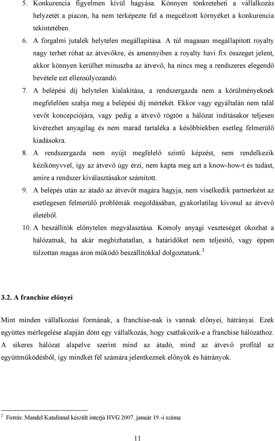 A túl magasan megállapított royalty nagy terhet róhat az átvevőkre, és amennyiben a royalty havi fix összeget jelent, akkor könnyen kerülhet mínuszba az átvevő, ha nincs meg a rendszeres elegendő