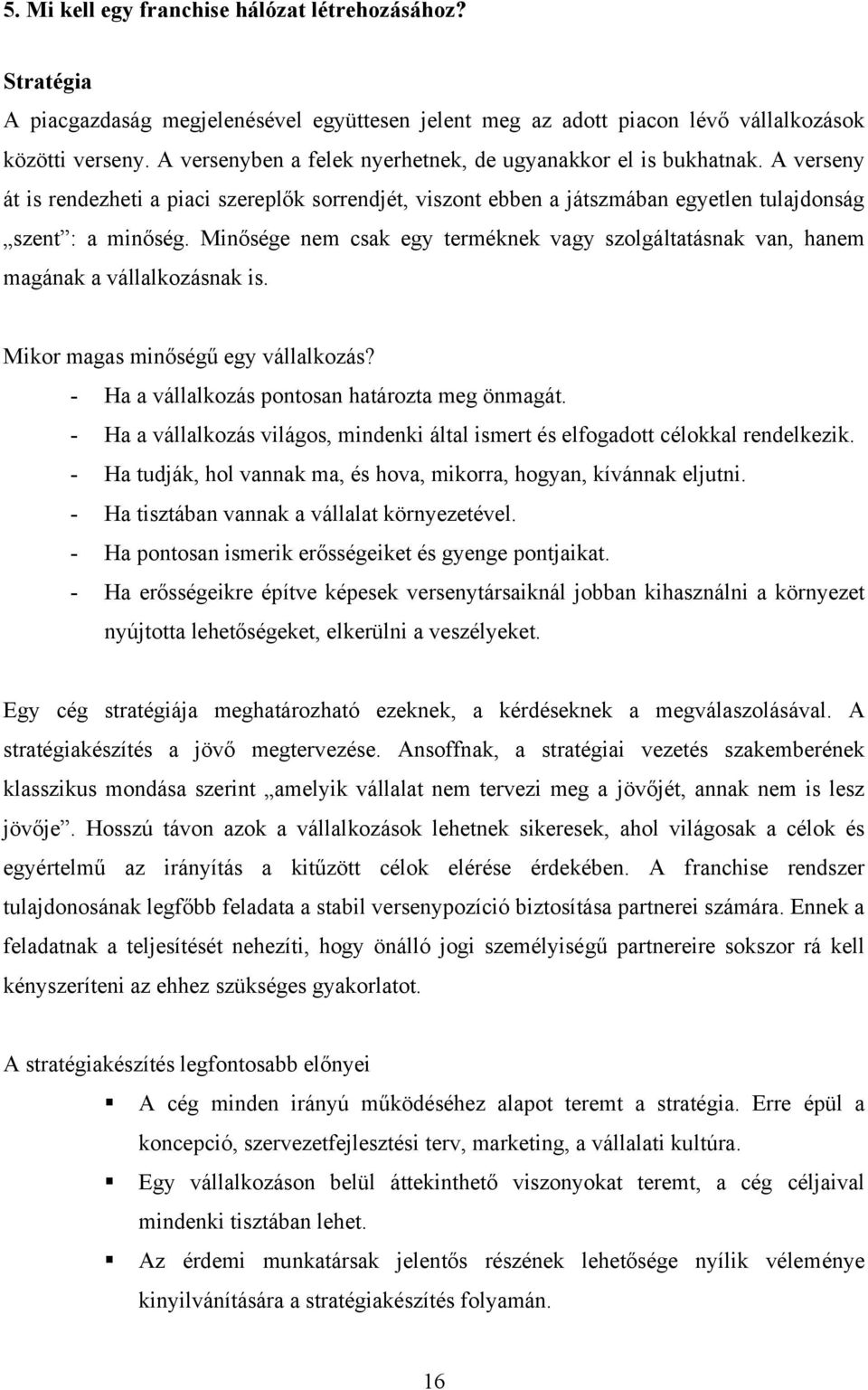 Minősége nem csak egy terméknek vagy szolgáltatásnak van, hanem magának a vállalkozásnak is. Mikor magas minőségű egy vállalkozás? - Ha a vállalkozás pontosan határozta meg önmagát.