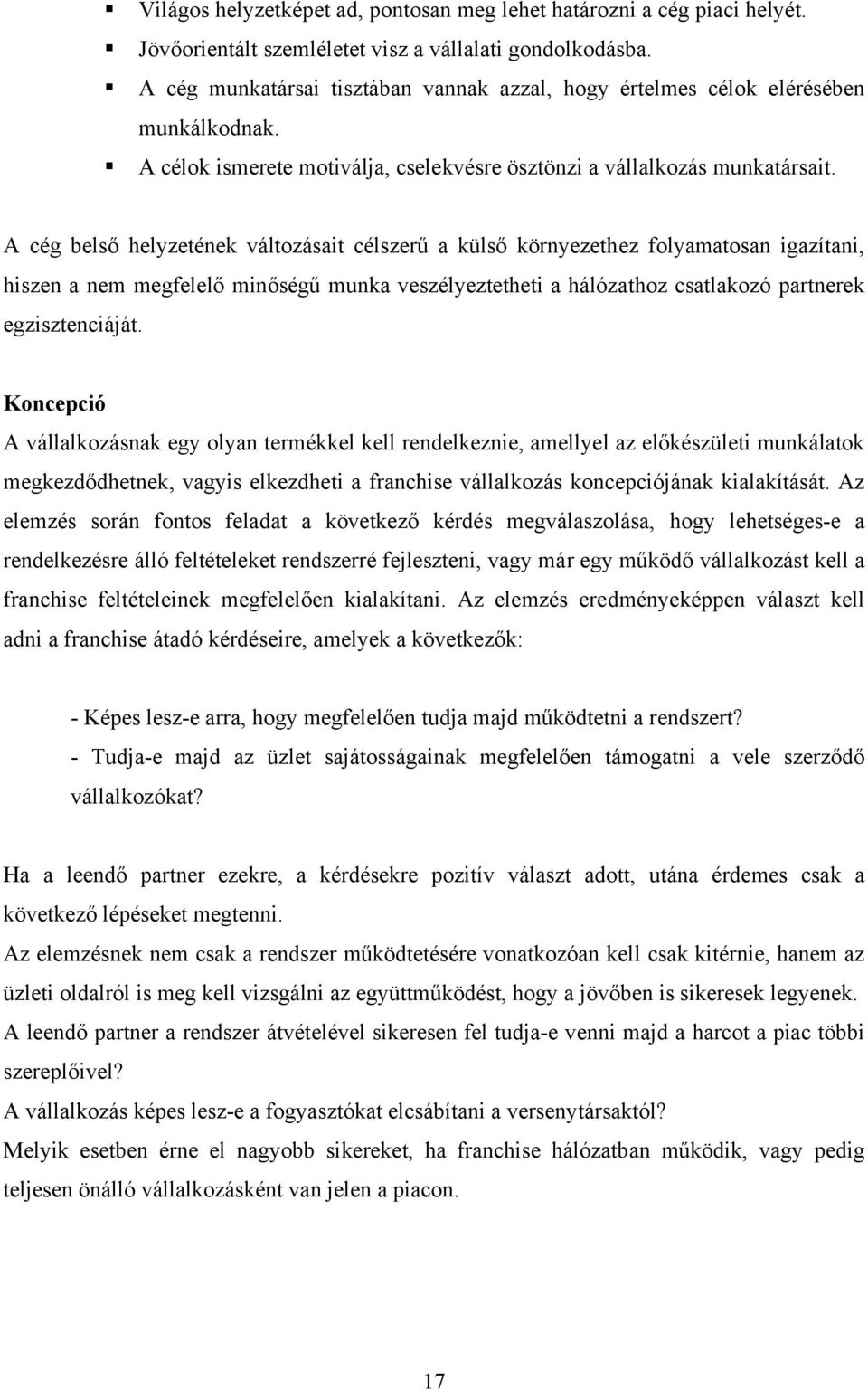 A cég belső helyzetének változásait célszerű a külső környezethez folyamatosan igazítani, hiszen a nem megfelelő minőségű munka veszélyeztetheti a hálózathoz csatlakozó partnerek egzisztenciáját.