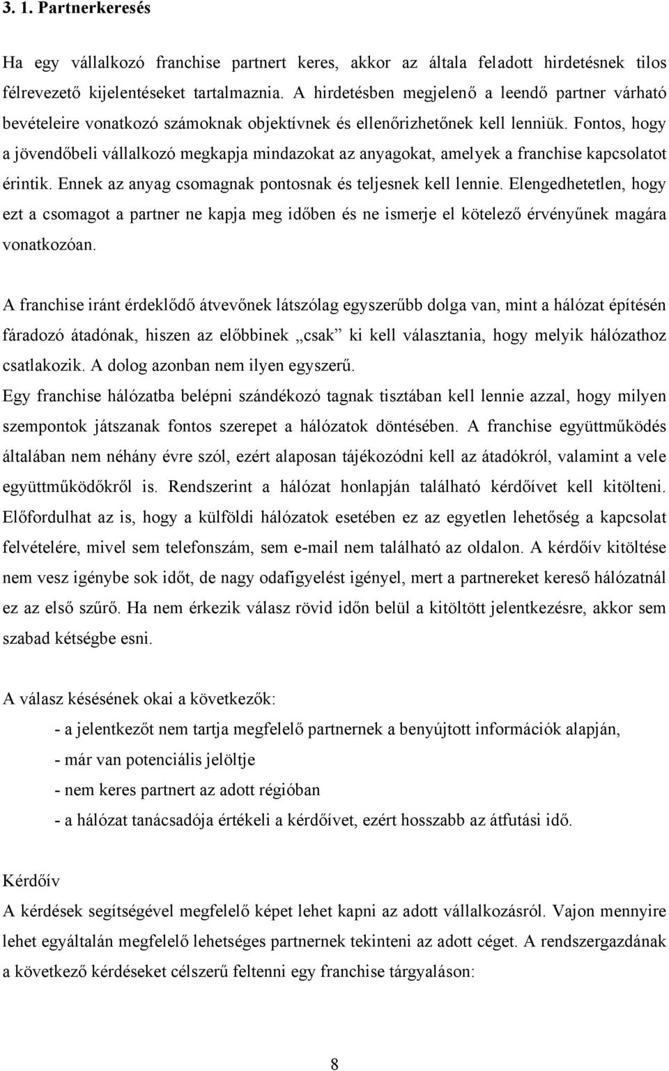 Fontos, hogy a jövendőbeli vállalkozó megkapja mindazokat az anyagokat, amelyek a franchise kapcsolatot érintik. Ennek az anyag csomagnak pontosnak és teljesnek kell lennie.