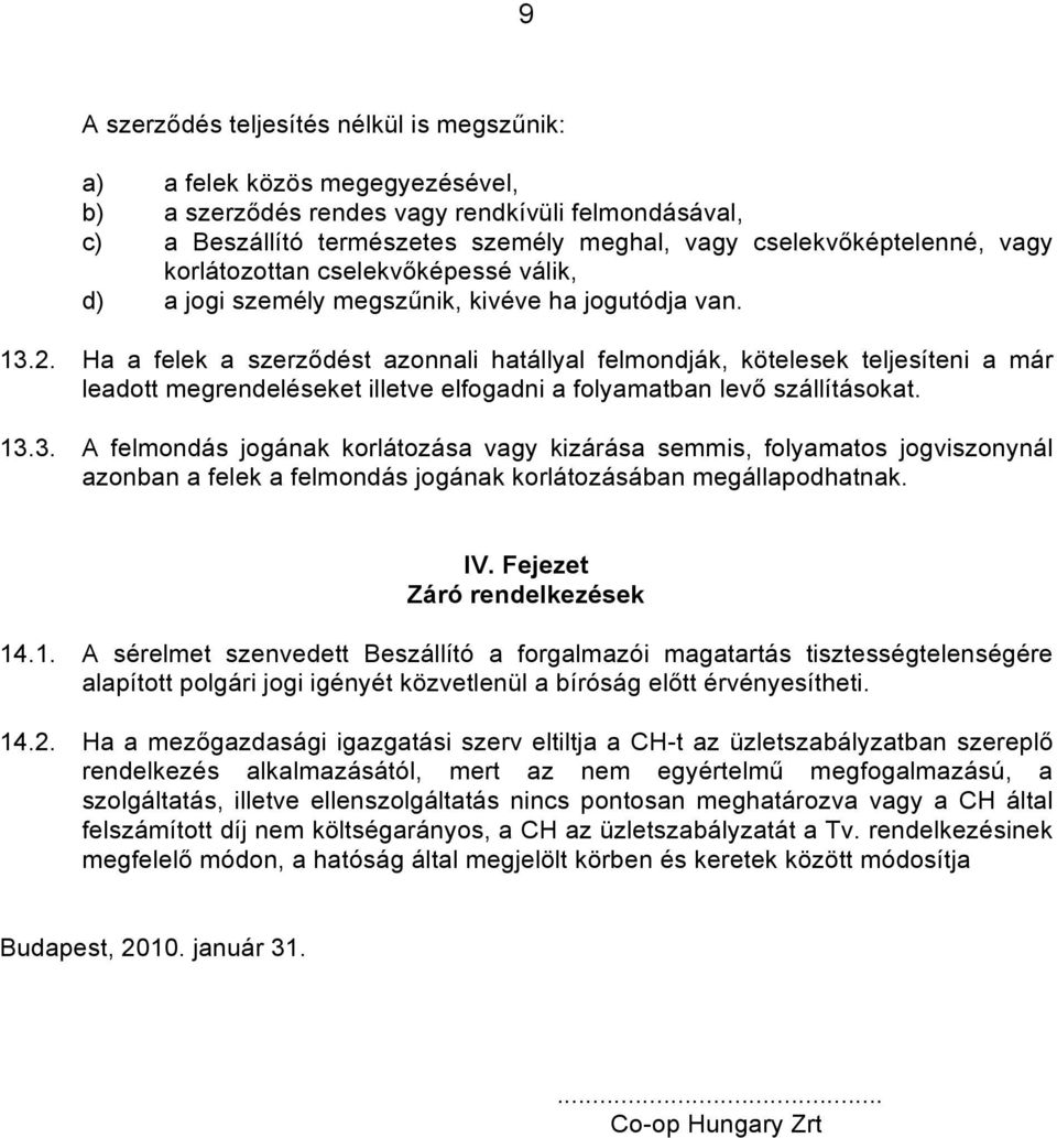 Ha a felek a szerződést azonnali hatállyal felmondják, kötelesek teljesíteni a már leadott megrendeléseket illetve elfogadni a folyamatban levő szállításokat. 13.