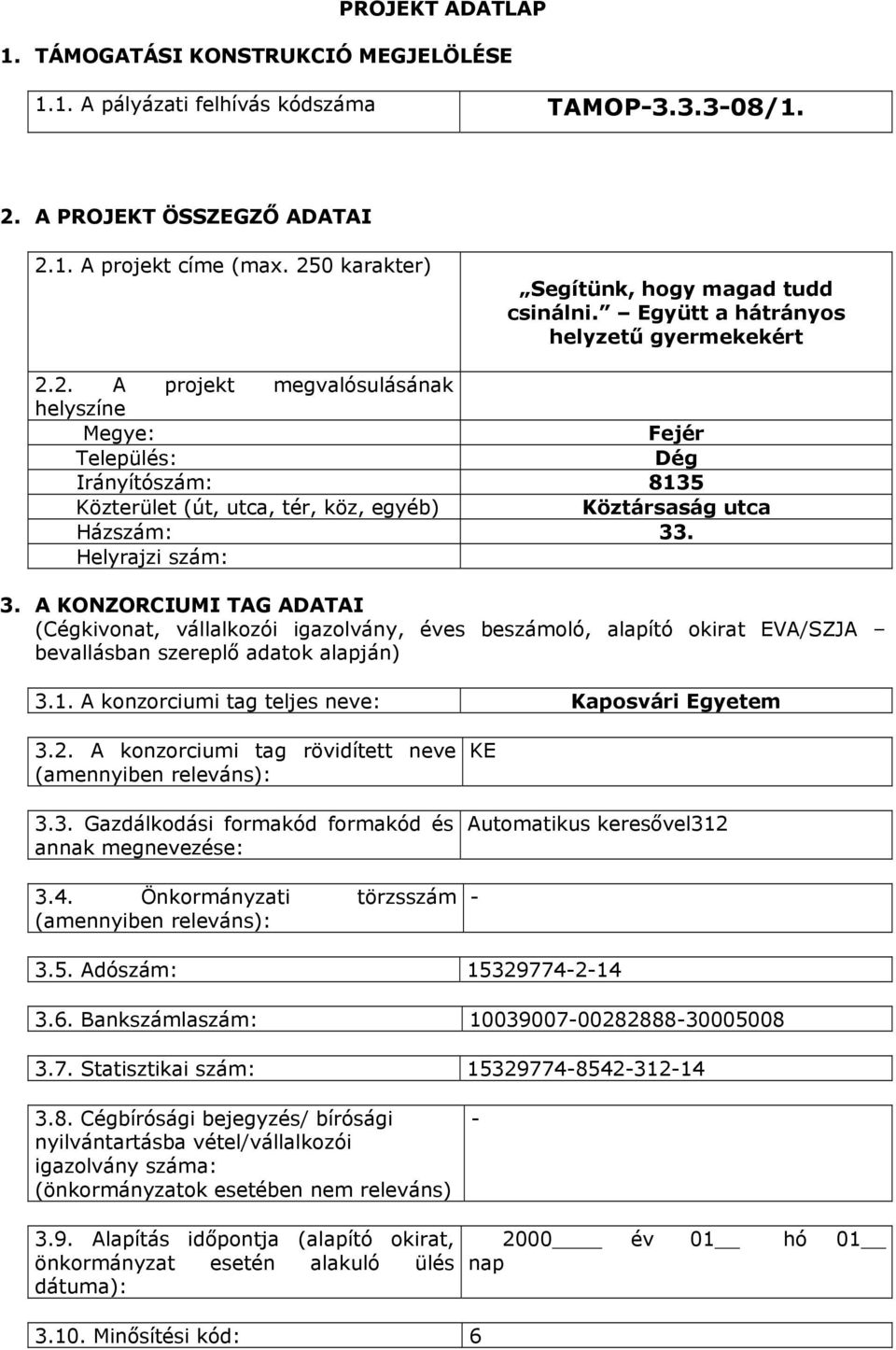 Helyrajzi szám: 3. A KONZORCIUMI TAG ADATAI (Cégkivonat, vállalkozói igazolvány, éves beszámoló, alapító okirat EVA/SZJA bevallásban szereplő adatok alapján) 3.1.