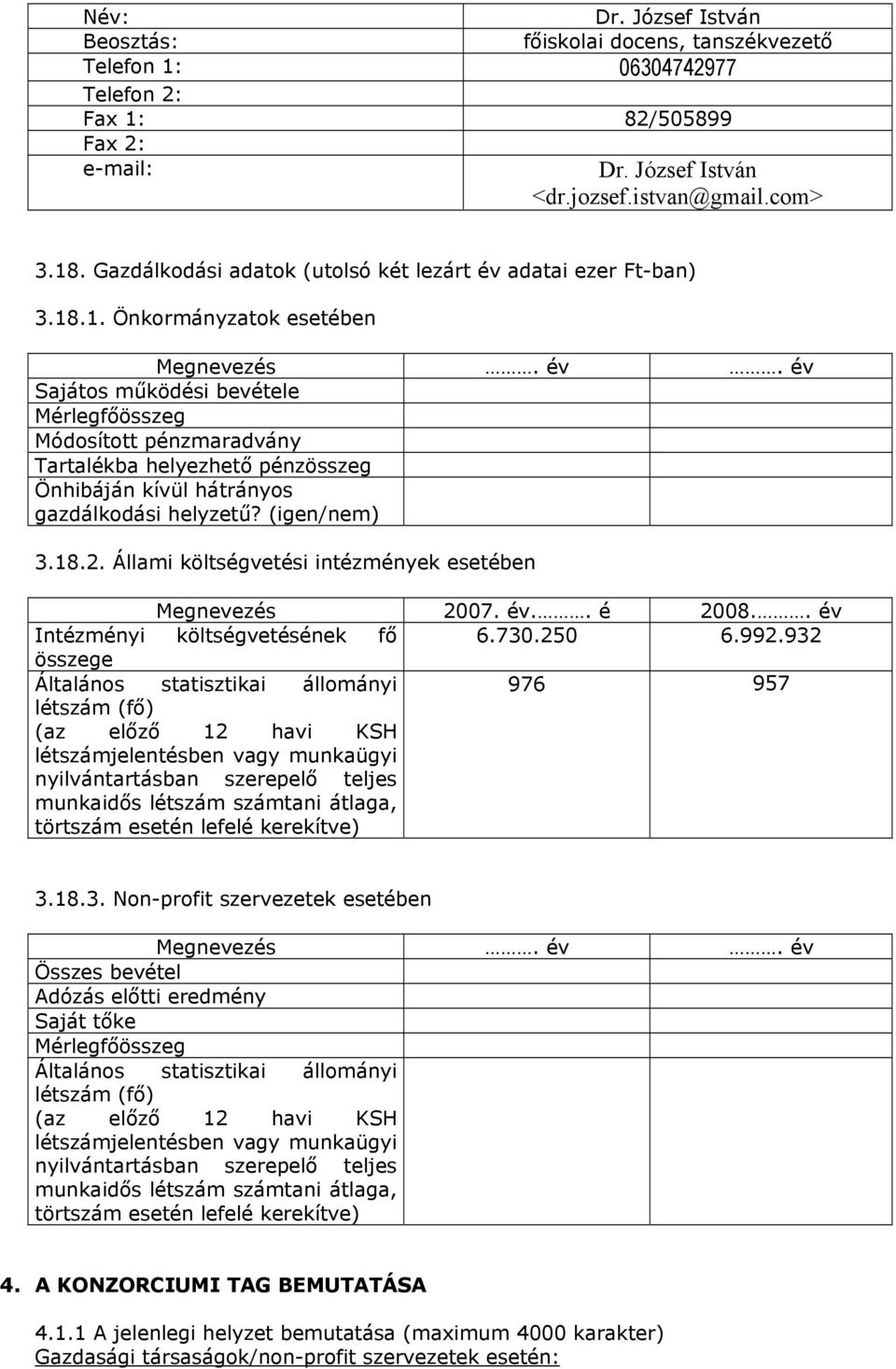 (igen/nem) 3.18.2. Állami költségvetési intézmények esetében Megnevezés 2007. év.. é 2008.. év Intézményi költségvetésének fő 6.730.250 6.992.