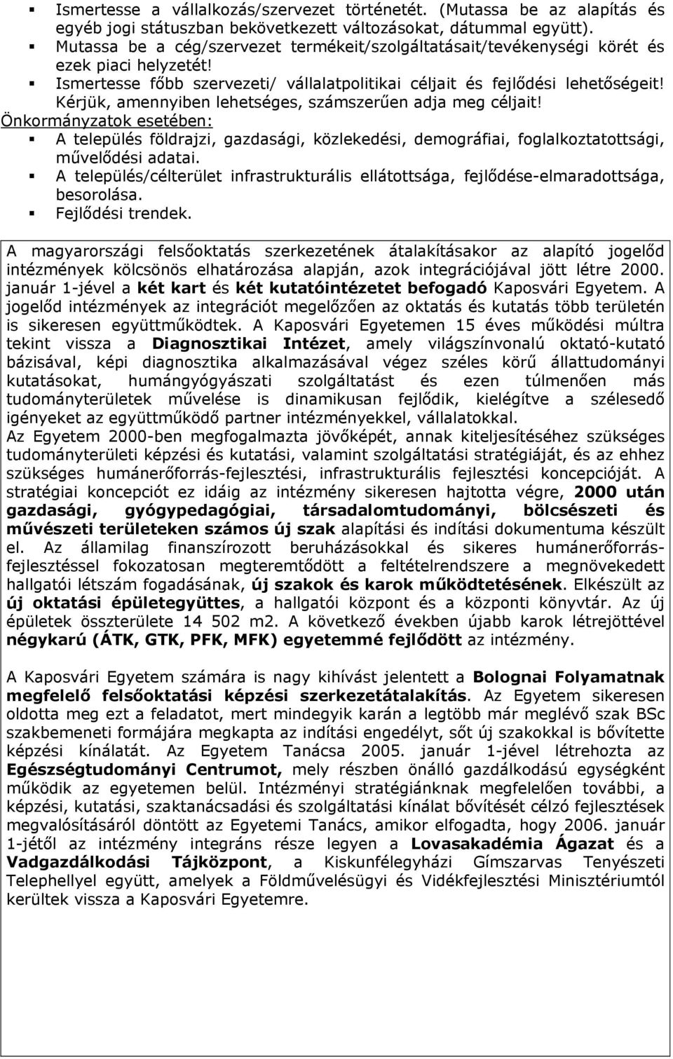 Kérjük, amennyiben lehetséges, számszerűen adja meg céljait! Önkormányzatok esetében: A település földrajzi, gazdasági, közlekedési, demográfiai, foglalkoztatottsági, művelődési adatai.