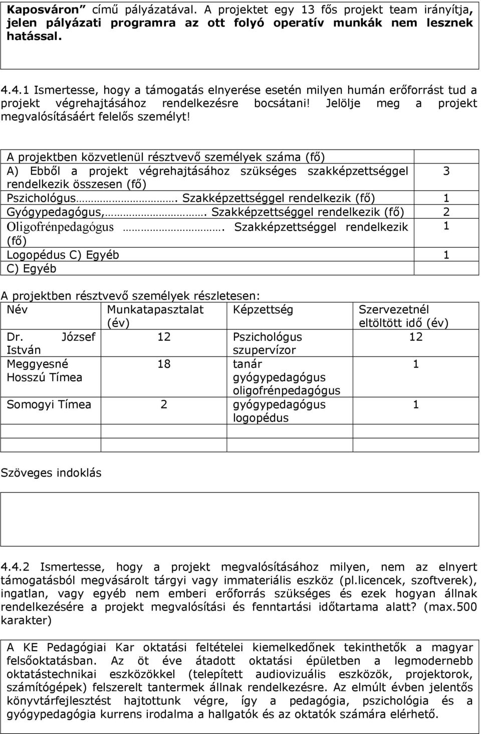 A projektben közvetlenül résztvevő személyek száma (fő) A) Ebből a projekt végrehajtásához szükséges szakképzettséggel 3 rendelkezik összesen (fő) Pszichológus.