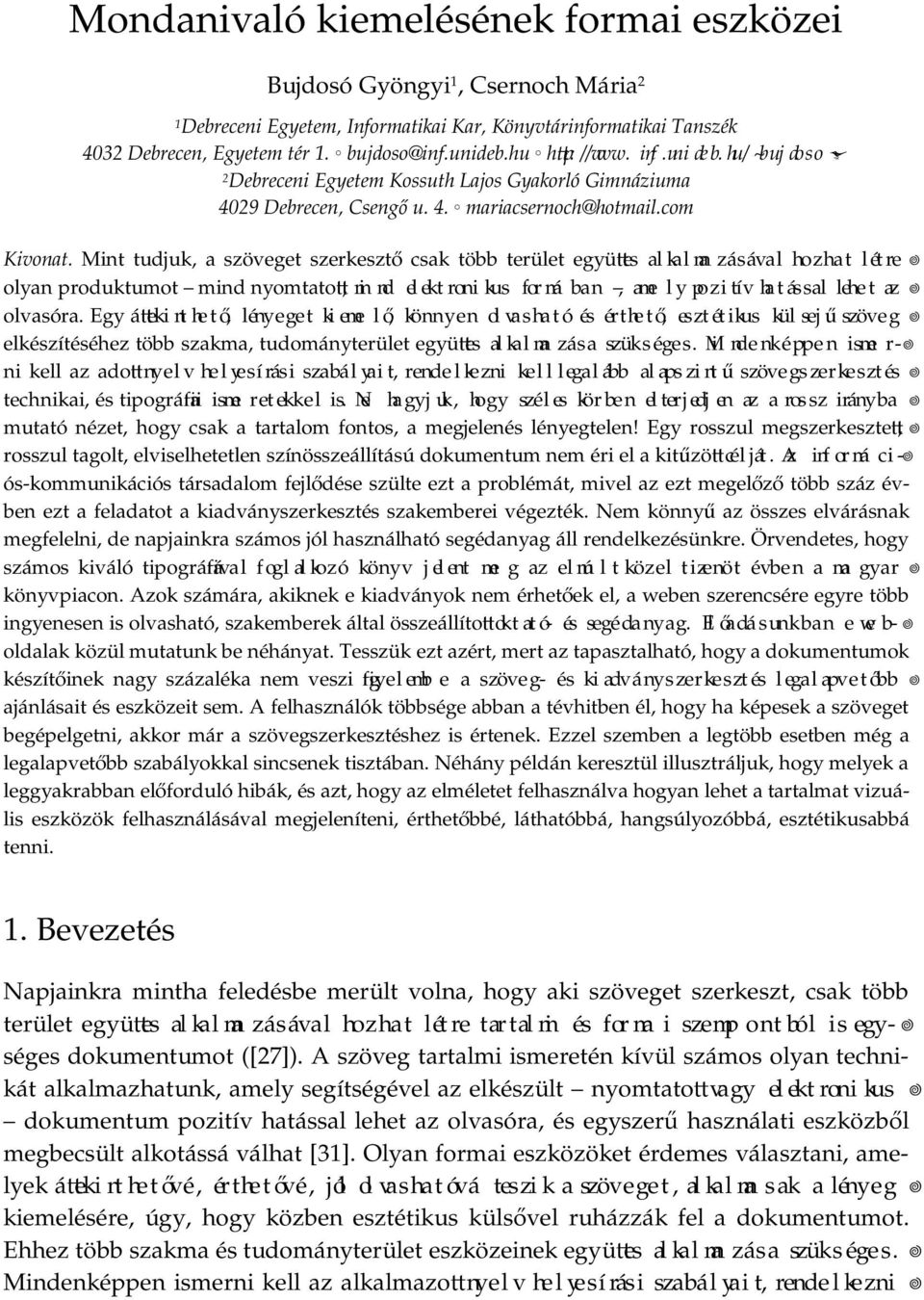 Mint tudjuk, a szöveget szerkesztő csak több terület együ es alkalmazásával hozhat létre olyan produktumot mind nyomtato, mi nd elektroni kus formában, amely pozitív hatással lehet az olvasóra.