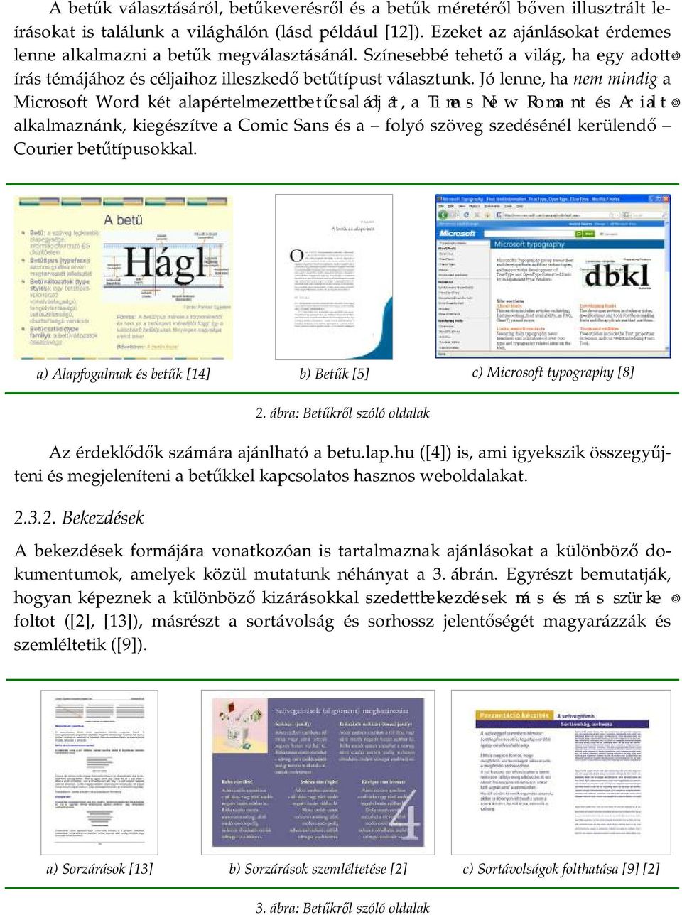 Jó lenne, ha nem mindig a Microsoft Word két alapértelmeze betűcsaládját, a Times New Romant és Arialt alkalmaznánk, kiegészítve a Comic Sans és a folyó szöveg szedésénél kerülendő Courier