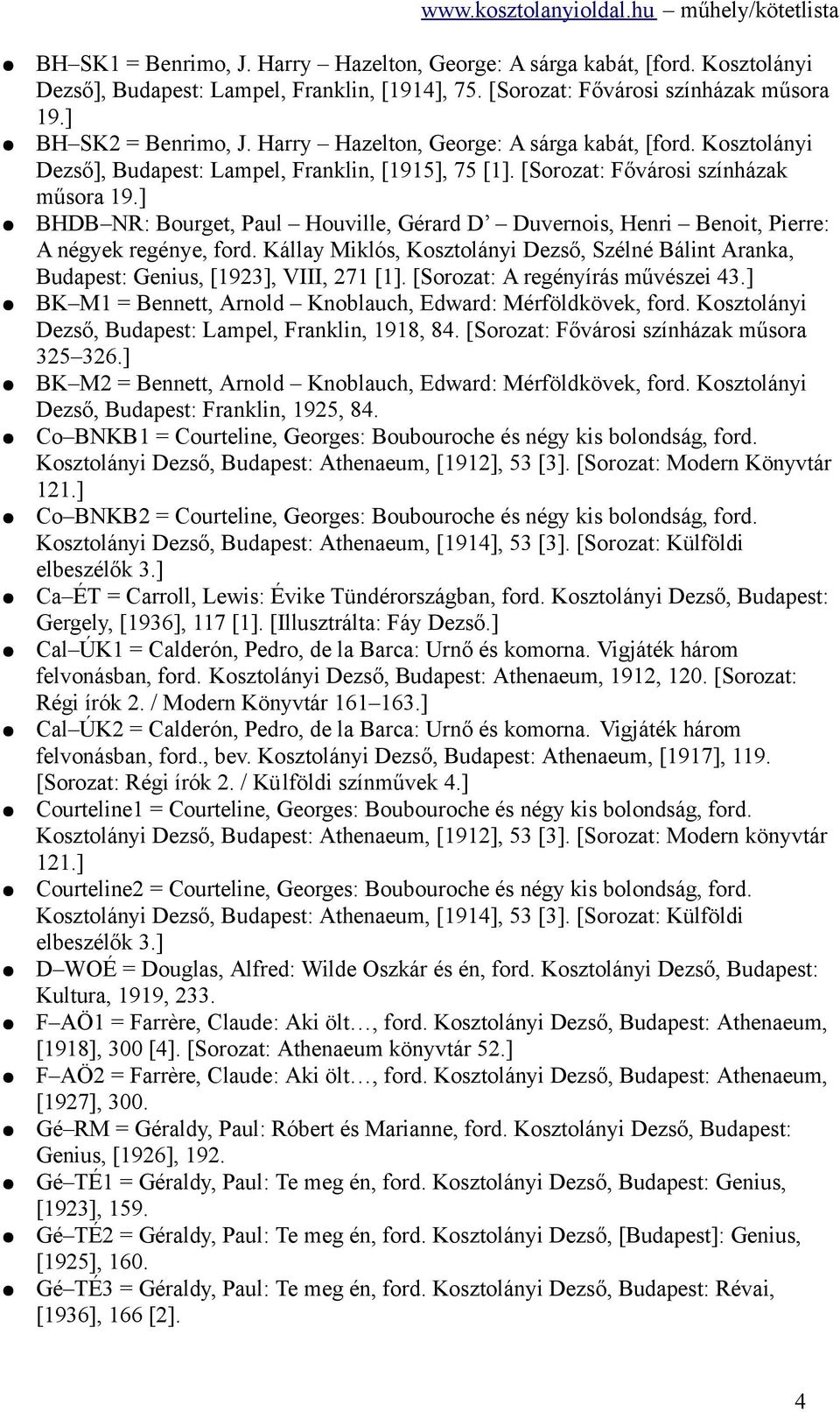 ] BHDB NR: Bourget, Paul Houville, Gérard D Duvernois, Henri Benoit, Pierre: A négyek regénye, ford. Kállay Miklós, Kosztolányi Dezső, Szélné Bálint Aranka, Budapest: Genius, [1923], VIII, 271 [1].