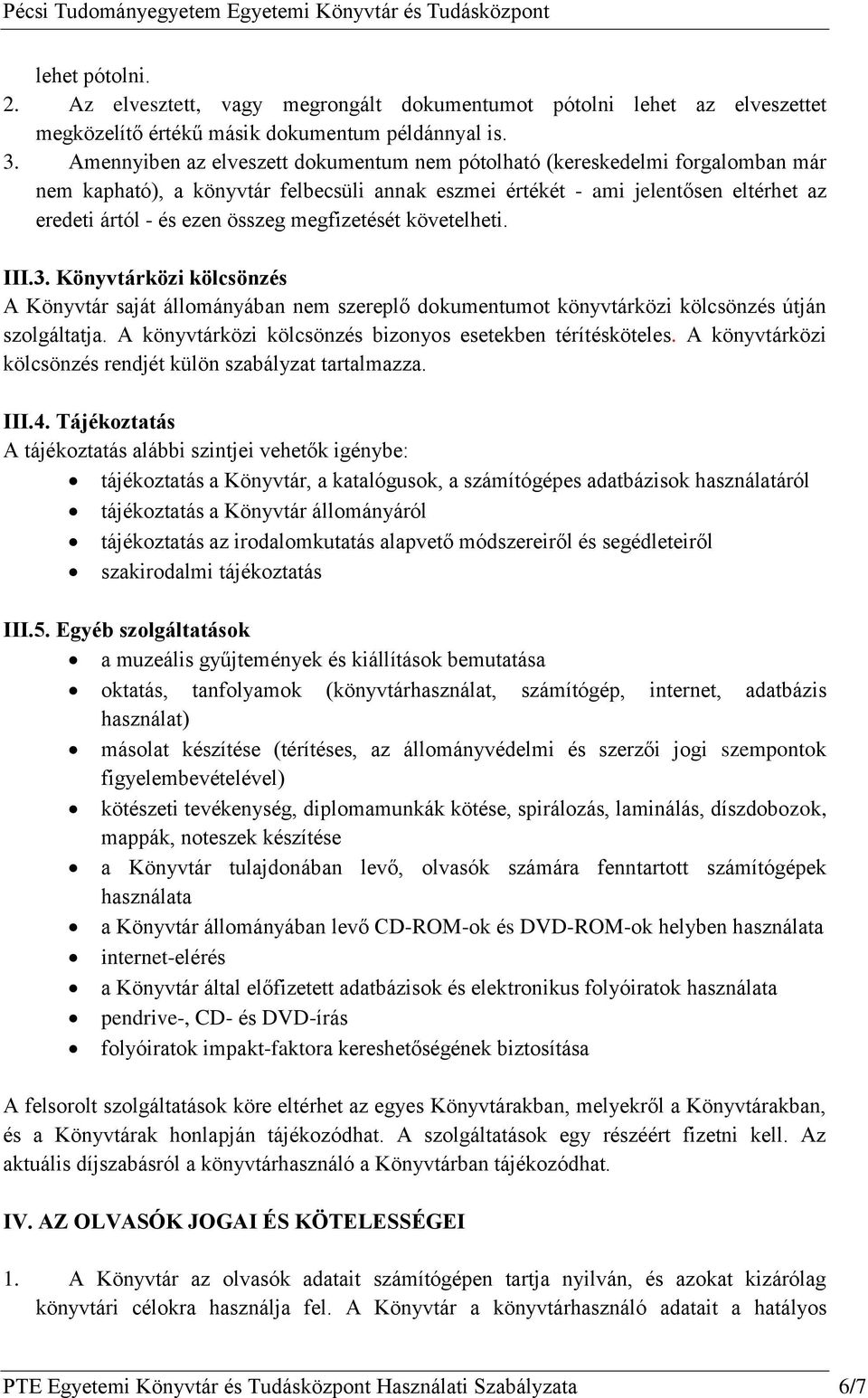 megfizetését követelheti. III.3. Könyvtárközi kölcsönzés A Könyvtár saját állományában nem szereplő dokumentumot könyvtárközi kölcsönzés útján szolgáltatja.