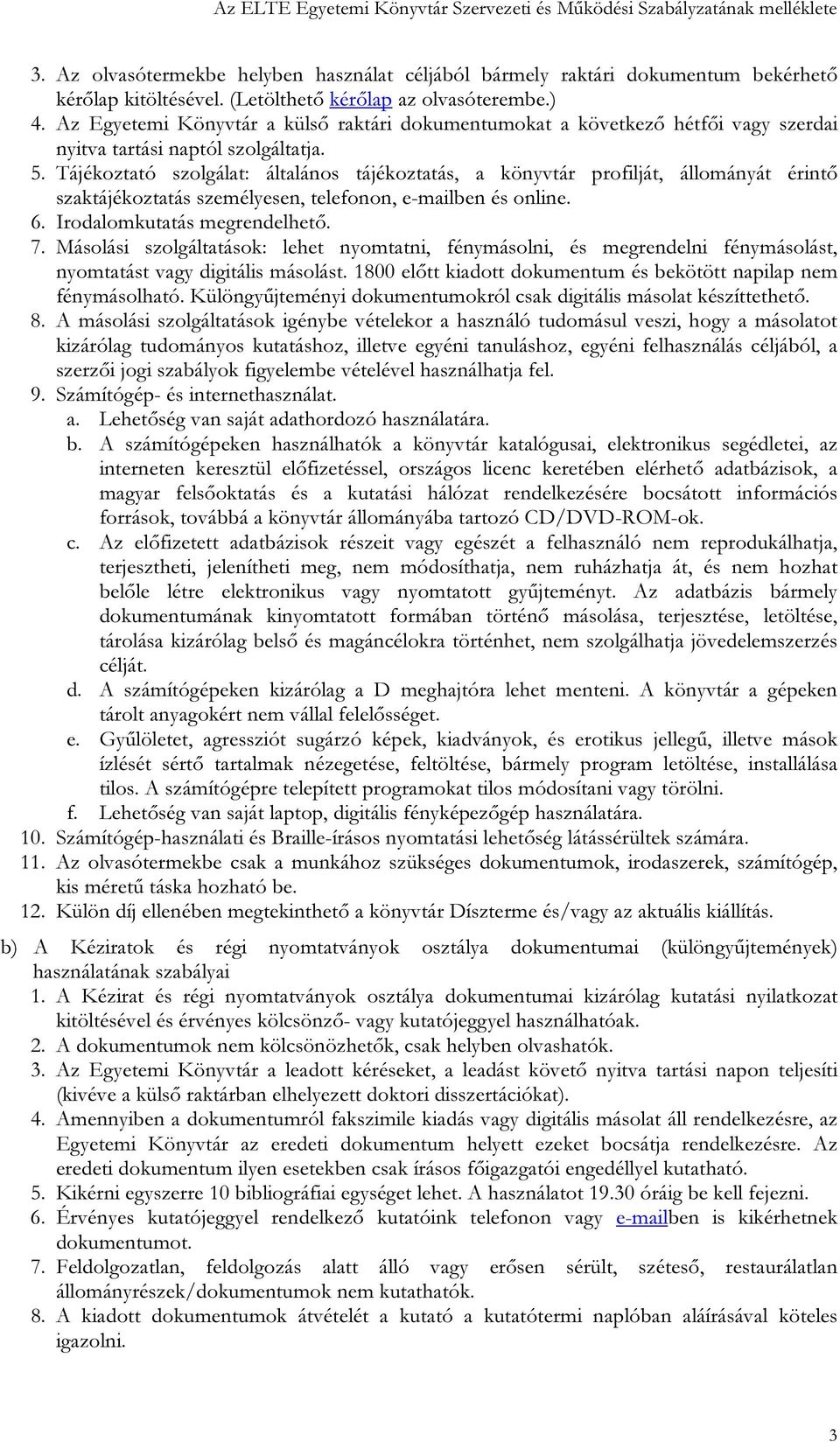 Tájékoztató szolgálat: általános tájékoztatás, a könyvtár profilját, állományát érintő szaktájékoztatás személyesen, telefonon, e-mailben és online. 6. Irodalomkutatás megrendelhető. 7.