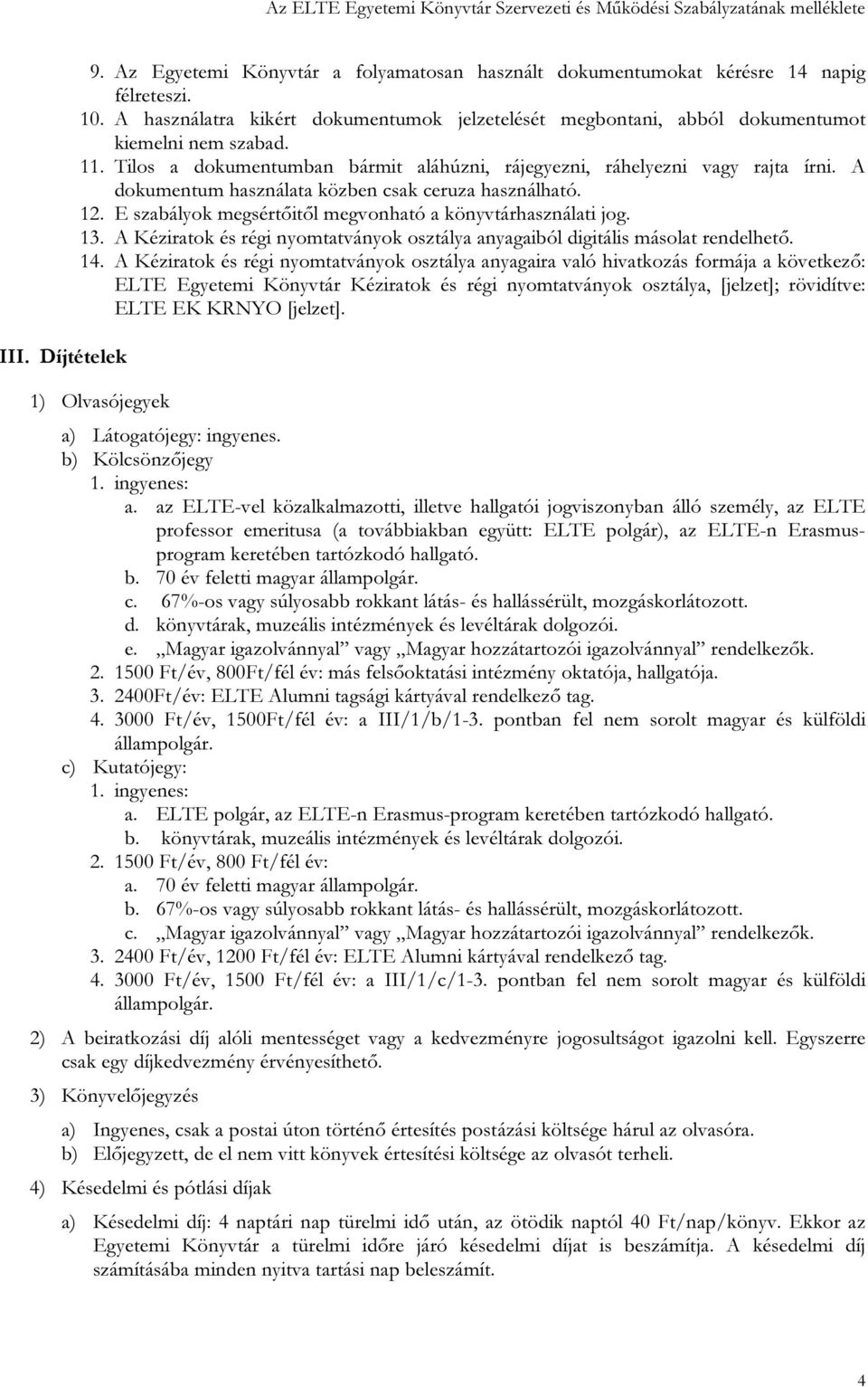 A dokumentum használata közben csak ceruza használható. 12. E szabályok megsértőitől megvonható a könyvtárhasználati jog. 13.