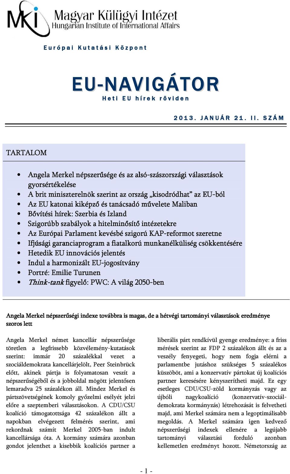 tanácsadó művelete Maliban Bővítési hírek: Szerbia és Izland Szigorúbb szabályok a hitelminősítő intézetekre Az Európai Parlament kevésbé szigorú KAP-reformot szeretne Ifjúsági garanciaprogram a