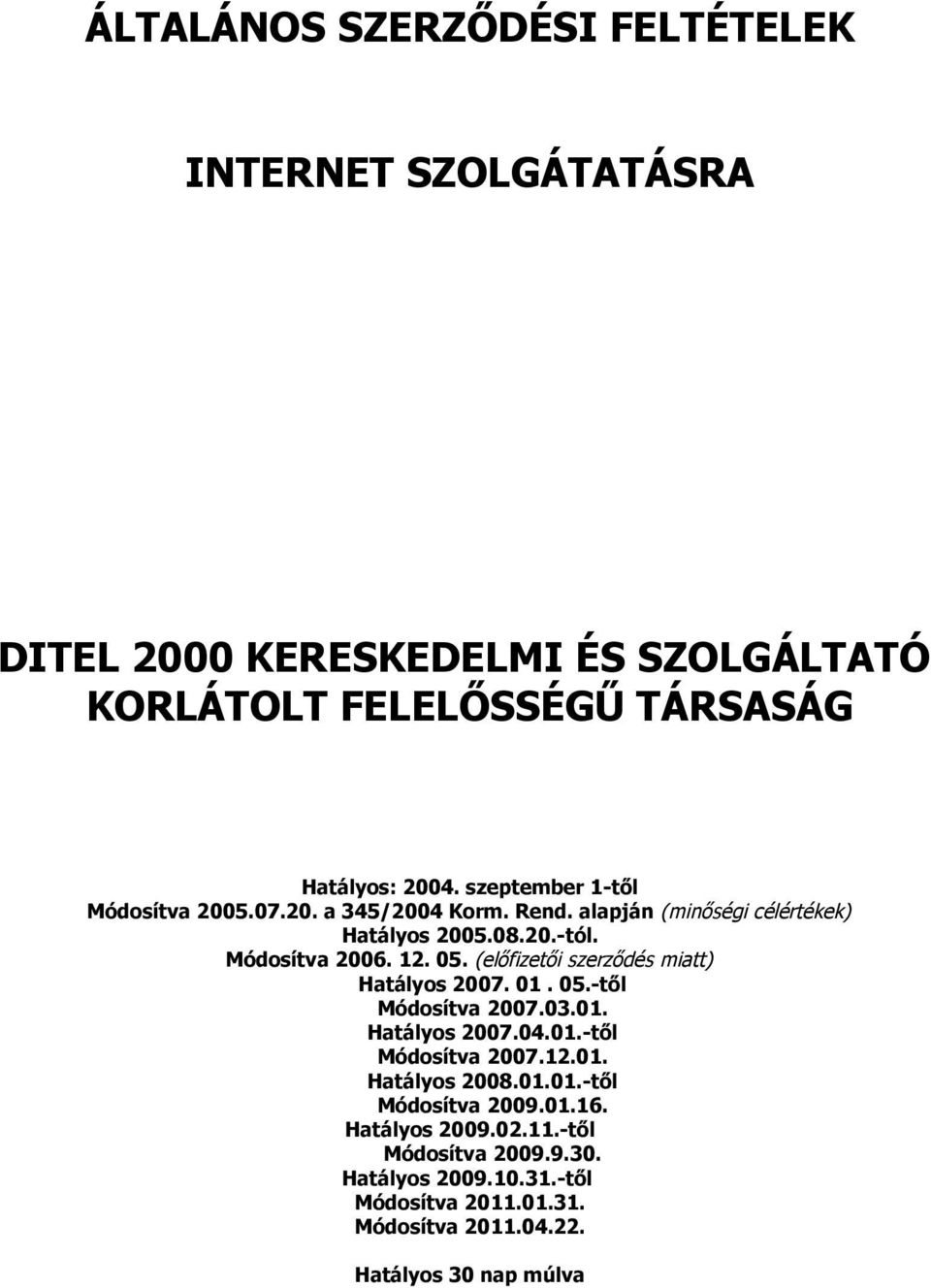 (előfizetői szerződés miatt) Hatályos 2007. 01. 05.-től Módosítva 2007.03.01. Hatályos 2007.04.01.-től Módosítva 2007.12.01. Hatályos 2008.01.01.-től Módosítva 2009.