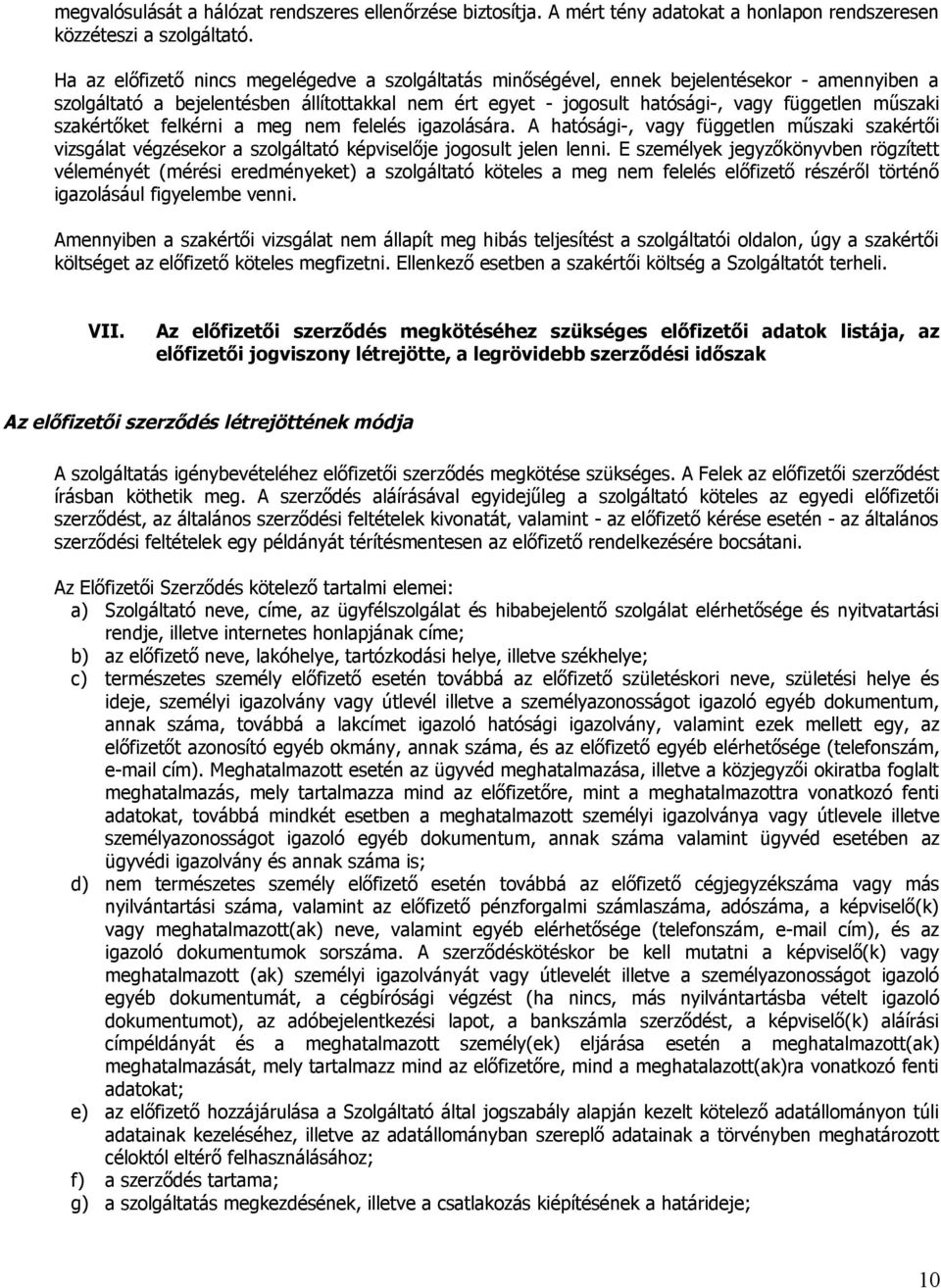 szakértőket felkérni a meg nem felelés igazolására. A hatósági-, vagy független műszaki szakértői vizsgálat végzésekor a szolgáltató képviselője jogosult jelen lenni.