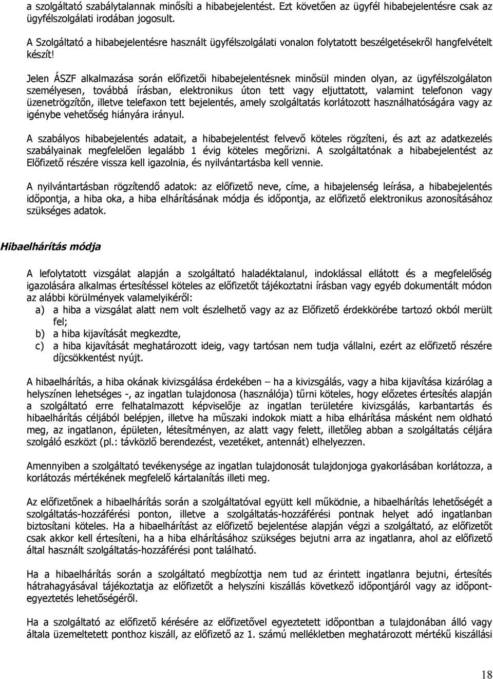 Jelen ÁSZF alkalmazása során előfizetői hibabejelentésnek minősül minden olyan, az ügyfélszolgálaton személyesen, továbbá írásban, elektronikus úton tett vagy eljuttatott, valamint telefonon vagy