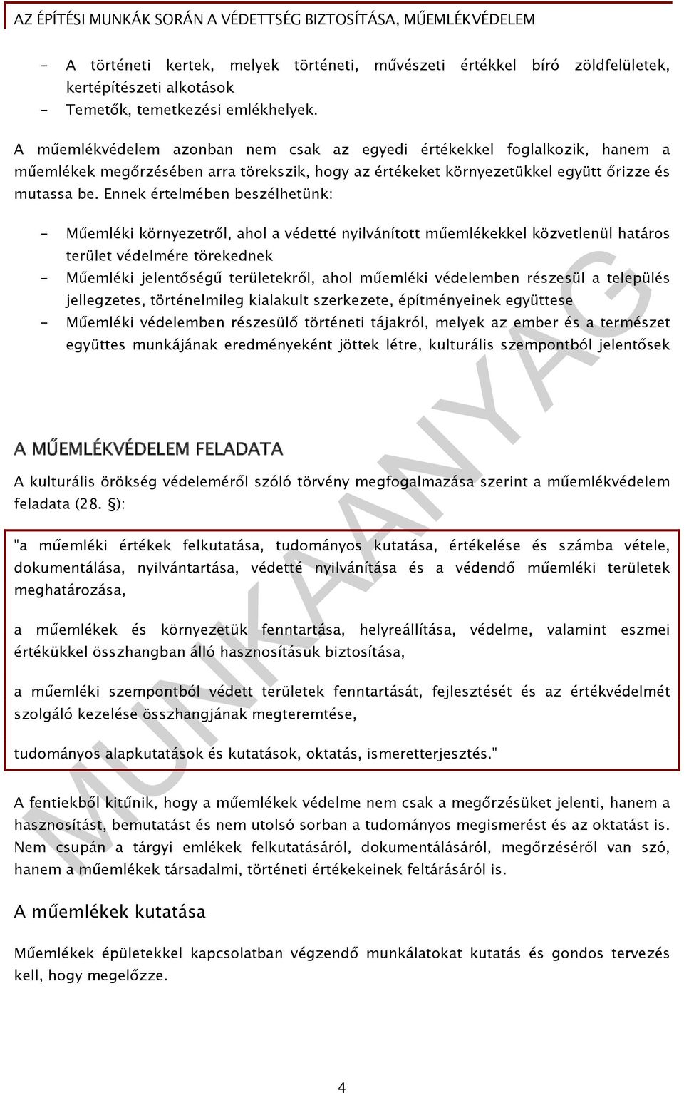 Ennek értelmében beszélhetünk: - Műemléki környezetről, ahol a védetté nyilvánított műemlékekkel közvetlenül határos terület védelmére törekednek - Műemléki jelentőségű területekről, ahol műemléki