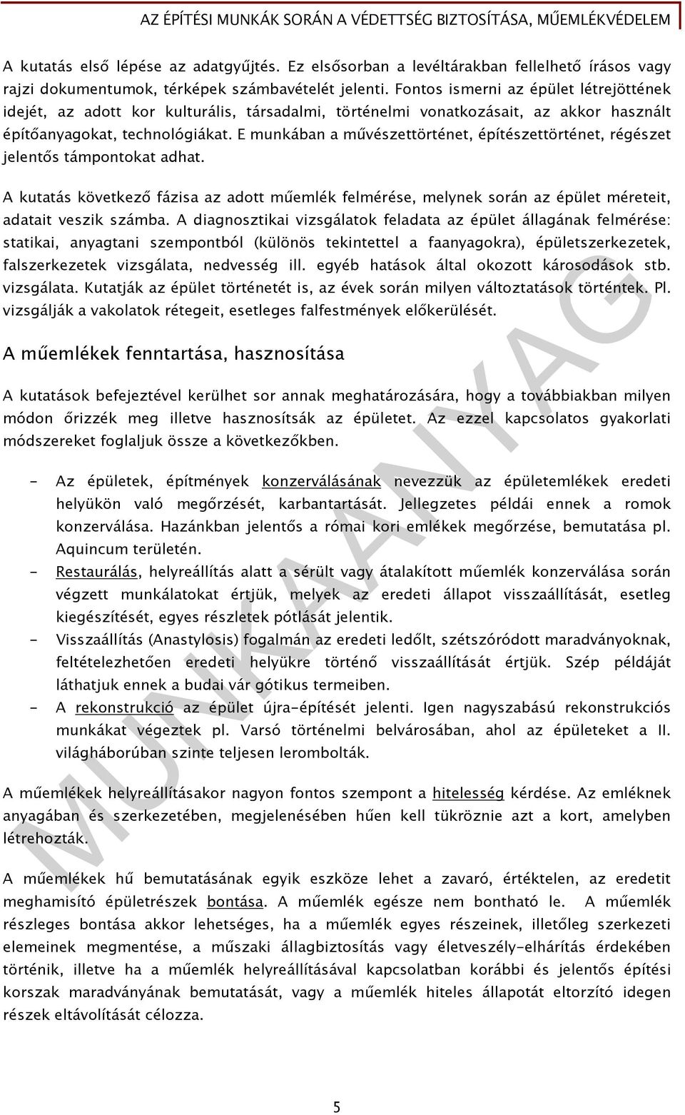 E munkában a művészettörténet, építészettörténet, régészet jelentős támpontokat adhat. A kutatás következő fázisa az adott műemlék felmérése, melynek során az épület méreteit, adatait veszik számba.