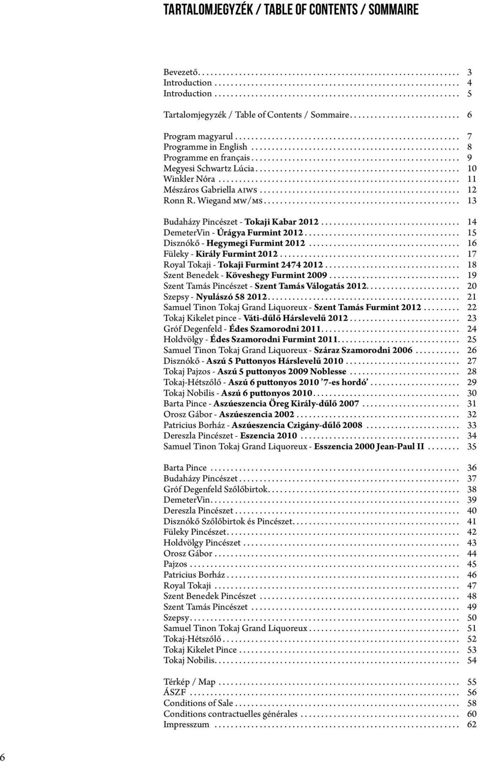 .. 14 DemeterVin - Úrágya Furmint 2012...................................... 15 Disznókő - Hegymegi Furmint 2012... 16 Füleky - Király Furmint 2012... 17 Royal Tokaji - Tokaji Furmint 2474 2012.